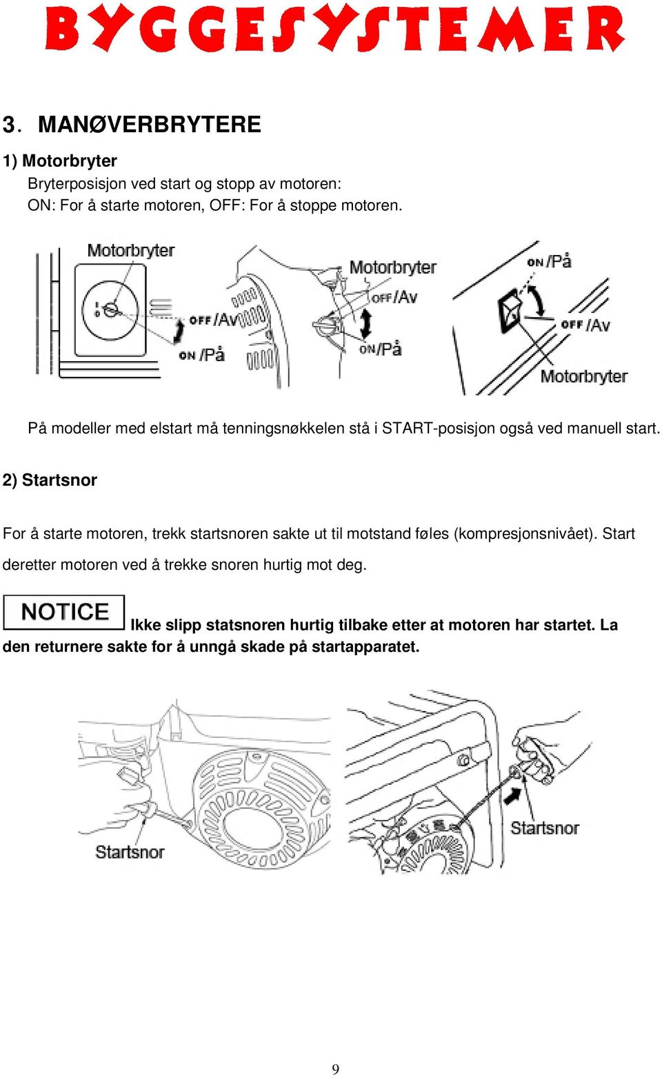 2) Startsnor For å starte motoren, trekk startsnoren sakte ut til motstand føles (kompresjonsnivået).