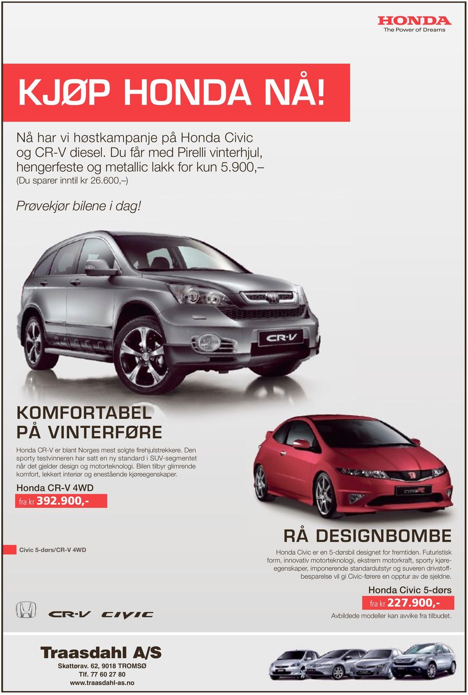 Dot designpris 2008 Prøvekjør bilene i dag! www.circus.no foto: øyvind haug prøvekjør KOMFORTABEL PÅ VINTERFØRE nyheten Honda CR-V er blant Norges mest solgte fi rehjulstrekkere.