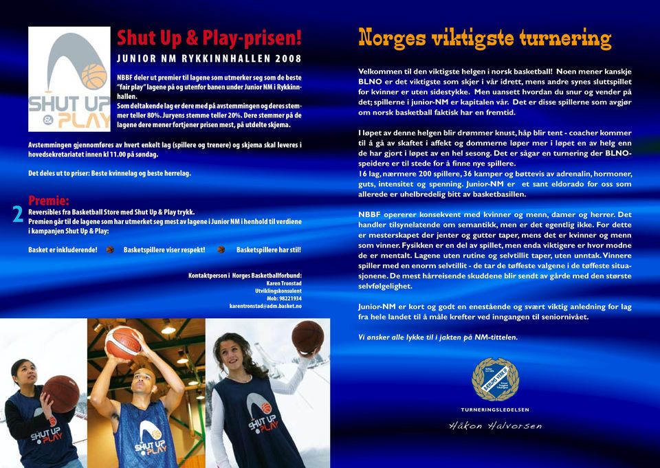 J U N I O R N M R Y K K I N N H A L L E N 2 0 0 8 NBBF deler ut premier til lagene som utmerker seg som de beste fair play lagene på og utenfor banen under Junior NM i Rykkinnhallen.