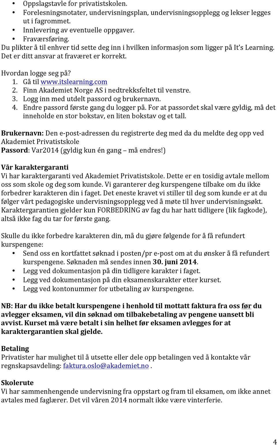 Finn Akademiet Norge AS i nedtrekksfeltet til venstre. 3. Logg inn med utdelt passord og brukernavn. 4. Endre passord første gang du logger på.