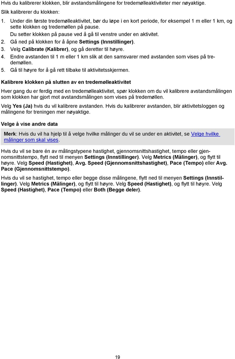 Du setter klokken på pause ved å gå til venstre under en aktivitet. 2. Gå ned på klokken for å åpne Settings (Innstillinger). 3. Velg Calibrate (Kalibrer), og gå deretter til høyre. 4.