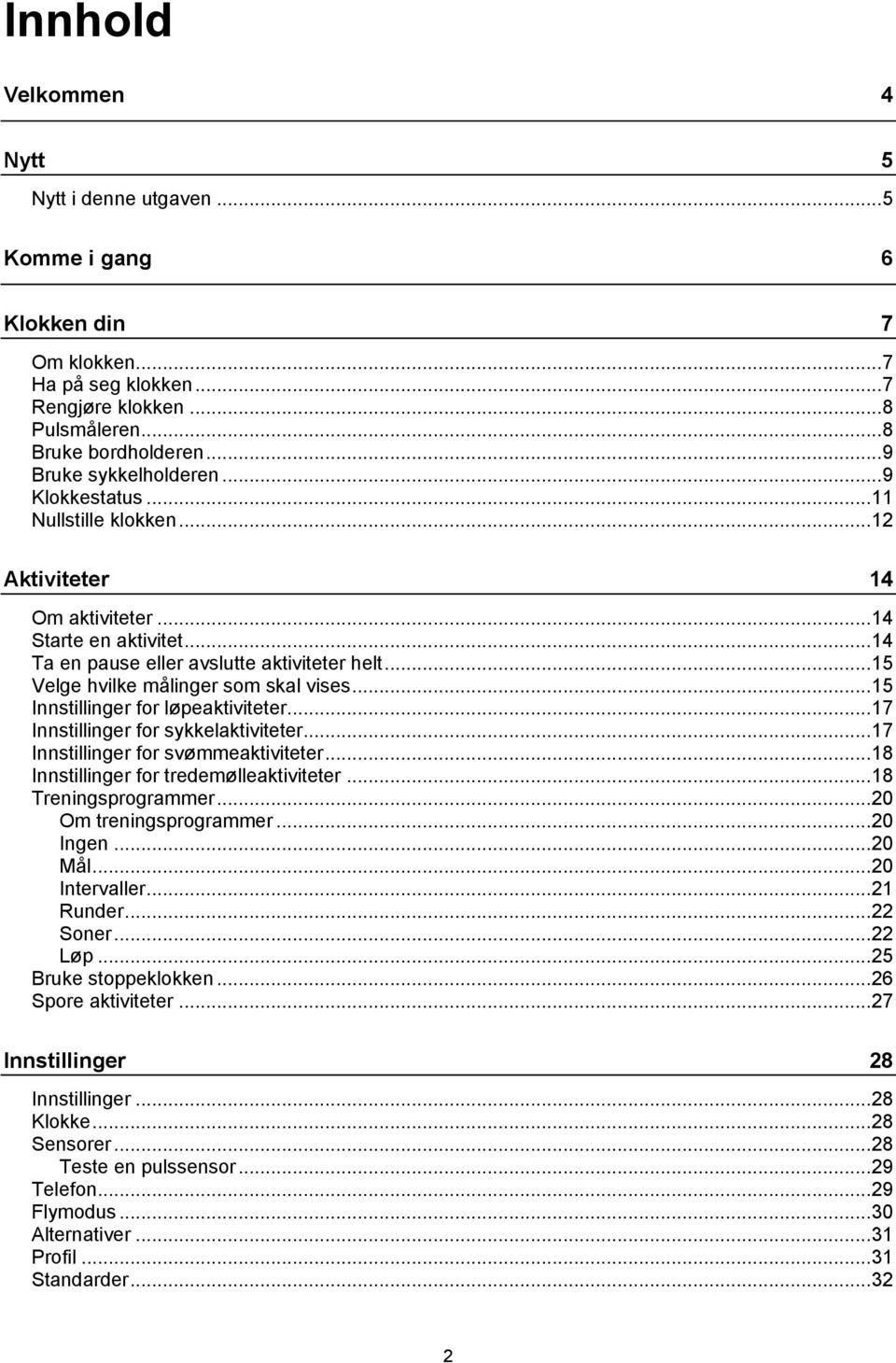 .. 15 Velge hvilke målinger som skal vises... 15 Innstillinger for løpeaktiviteter... 17 Innstillinger for sykkelaktiviteter... 17 Innstillinger for svømmeaktiviteter.