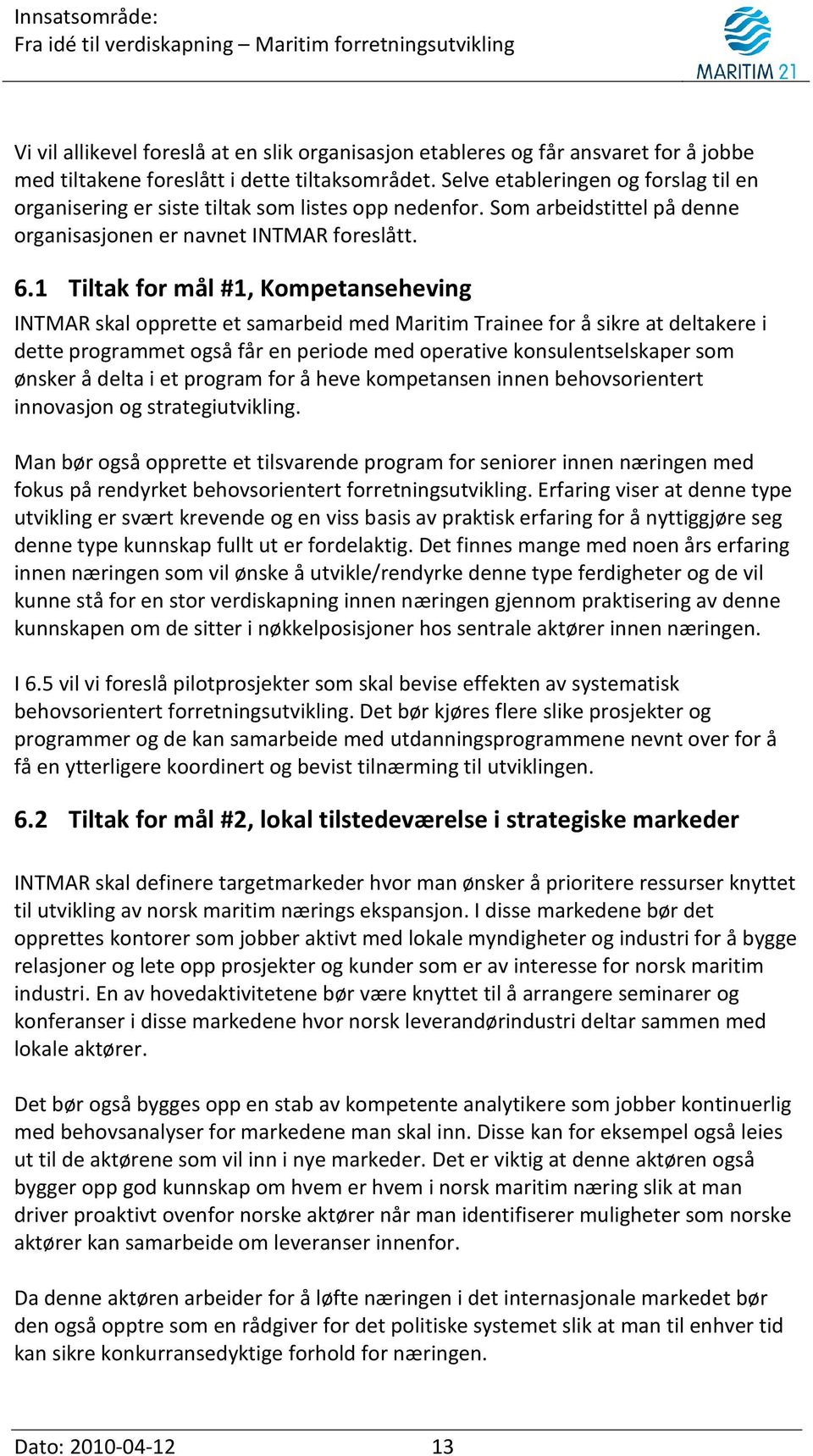 1 Tiltak for mål #1, Kompetanseheving INTMAR skal opprette et samarbeid med Maritim Trainee for å sikre at deltakere i dette programmet også får en periode med operative konsulentselskaper som ønsker