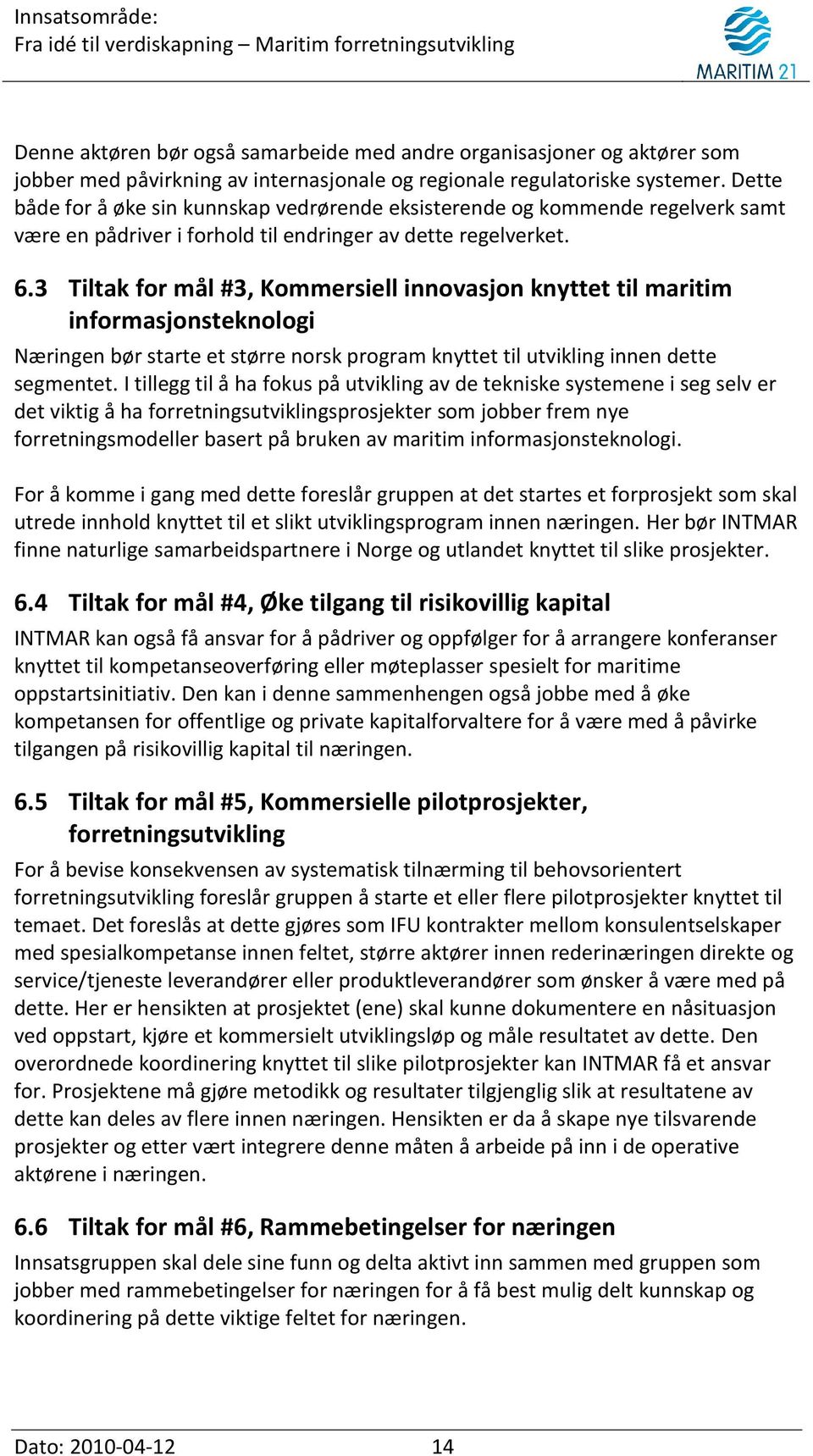 3 Tiltak for mål #3, Kommersiell innovasjon knyttet til maritim informasjonsteknologi Næringen bør starte et større norsk program knyttet til utvikling innen dette segmentet.