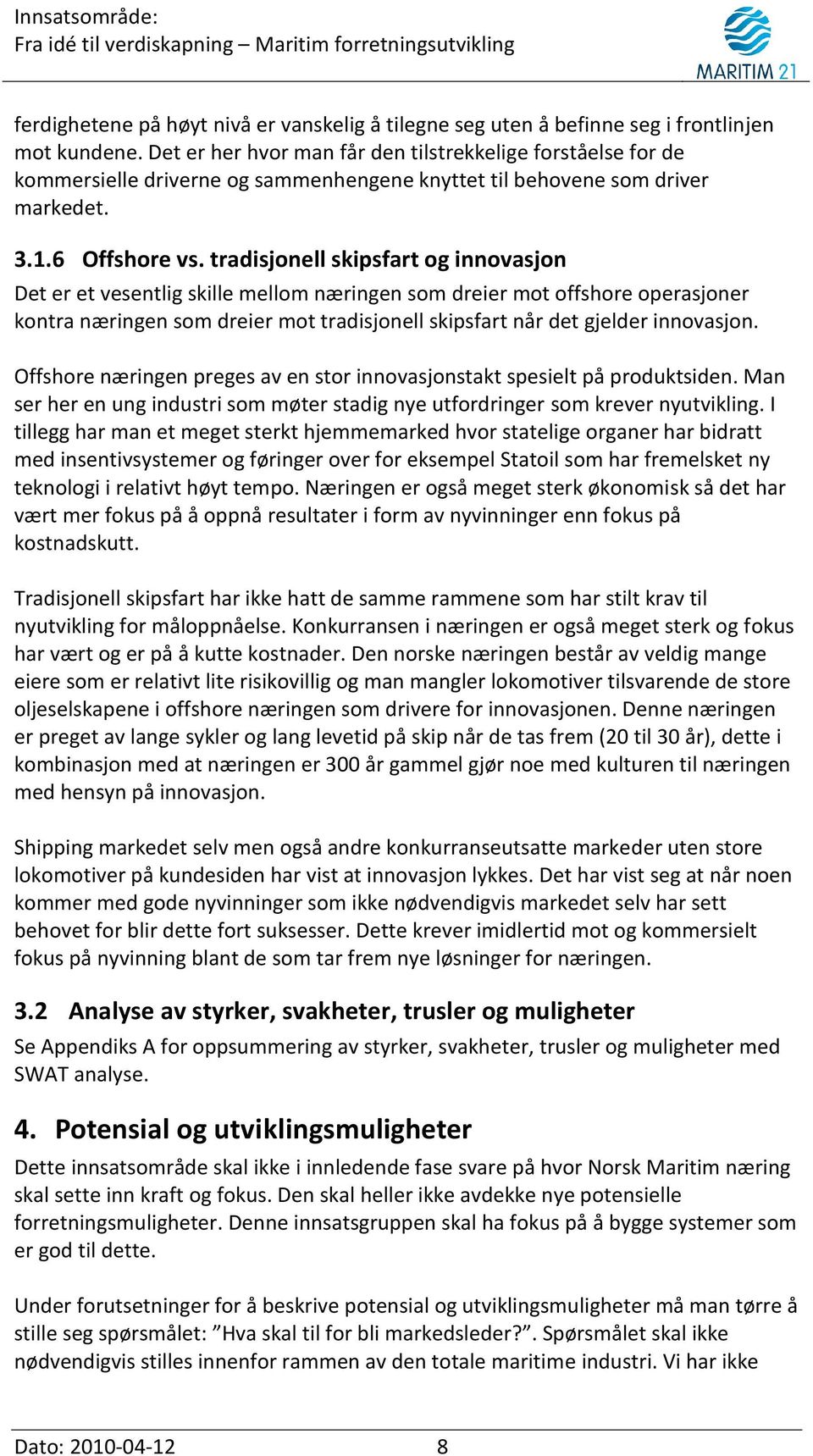 tradisjonell skipsfart og innovasjon Det er et vesentlig skille mellom næringen som dreier mot offshore operasjoner kontra næringen som dreier mot tradisjonell skipsfart når det gjelder innovasjon.