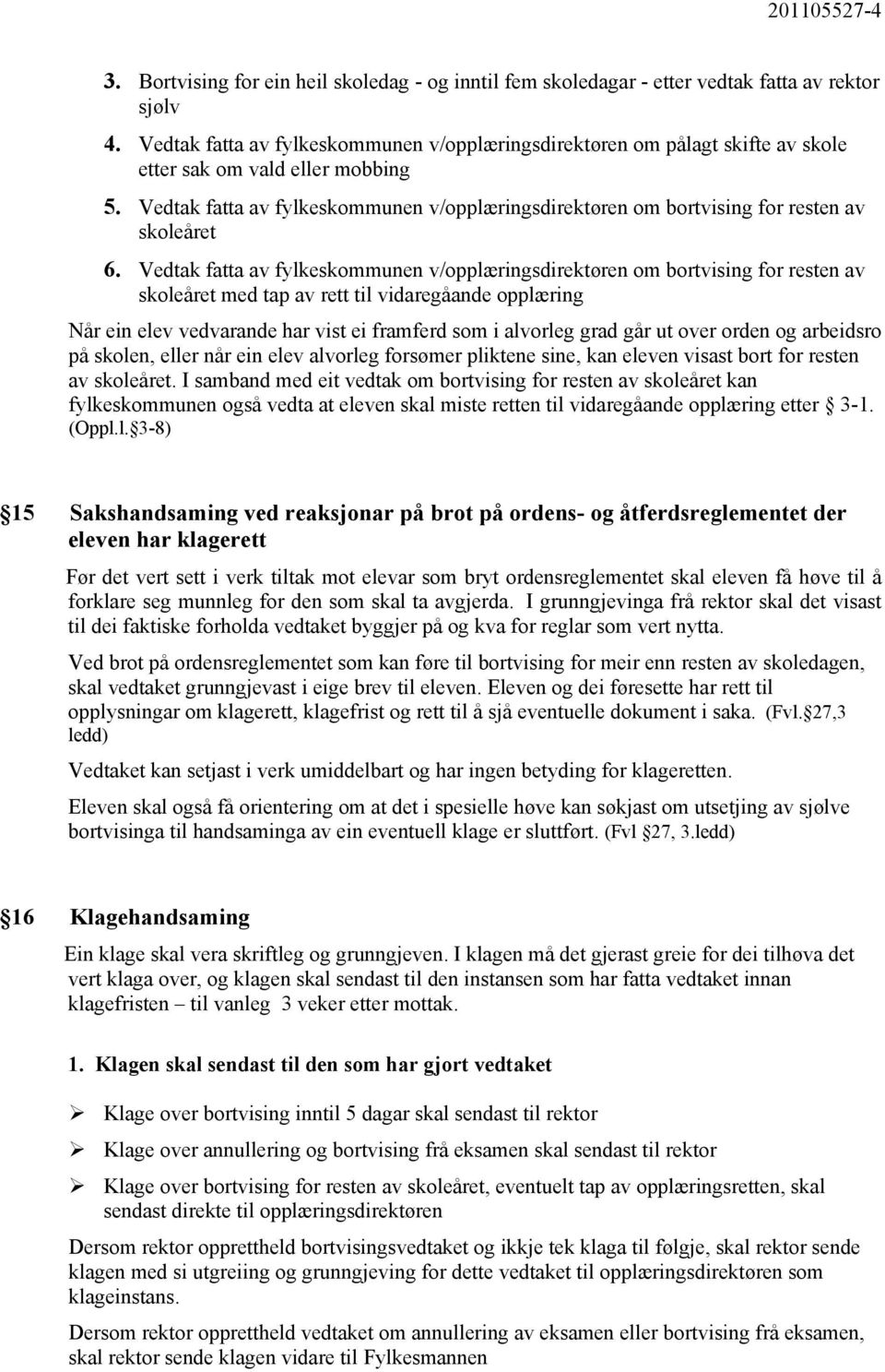 Vedtak fatta av fylkeskommunen v/opplæringsdirektøren om bortvising for resten av skoleåret 6.