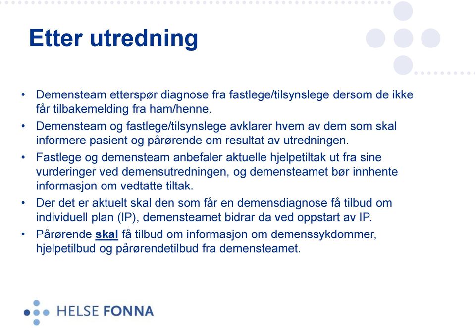 Fastlege og demensteam anbefaler aktuelle hjelpetiltak ut fra sine vurderinger ved demensutredningen, og demensteamet bør innhente informasjon om vedtatte tiltak.