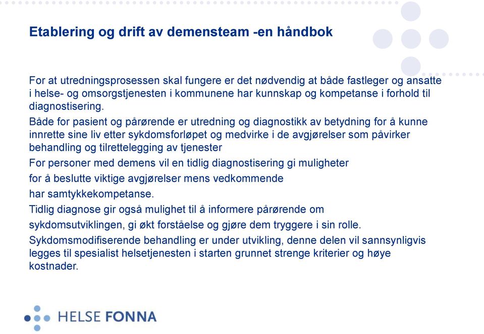 Både for pasient og pårørende er utredning og diagnostikk av betydning for å kunne innrette sine liv etter sykdomsforløpet og medvirke i de avgjørelser som påvirker behandling og tilrettelegging av