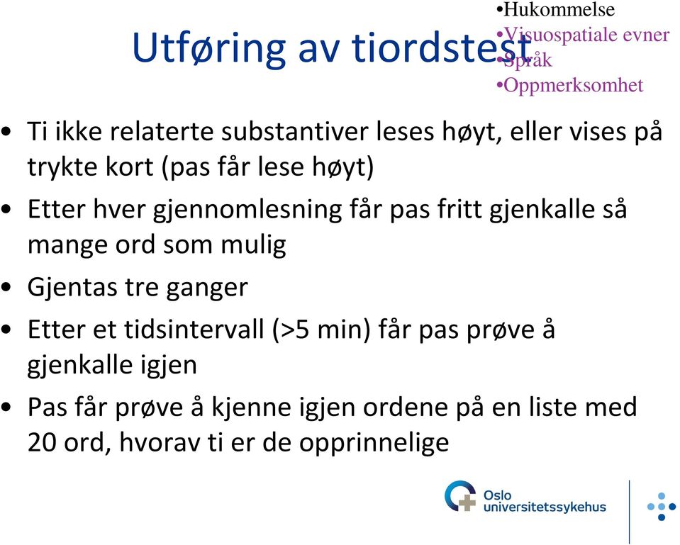 ganger Etter et tidsintervall (>5 min) får pas prøve å gjenkalle igjen Hukommelse Visuospatiale evner