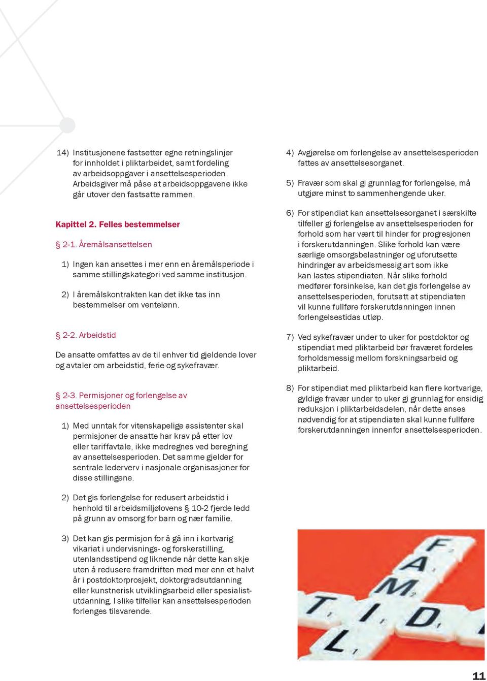 Åremålsansettelsen 1) Ingen kan ansettes i mer enn en åremålsperiode i samme stillingskategori ved samme institusjon. 2) I åremålskontrakten kan det ikke tas inn bestemmelser om ventelønn. 2-2.