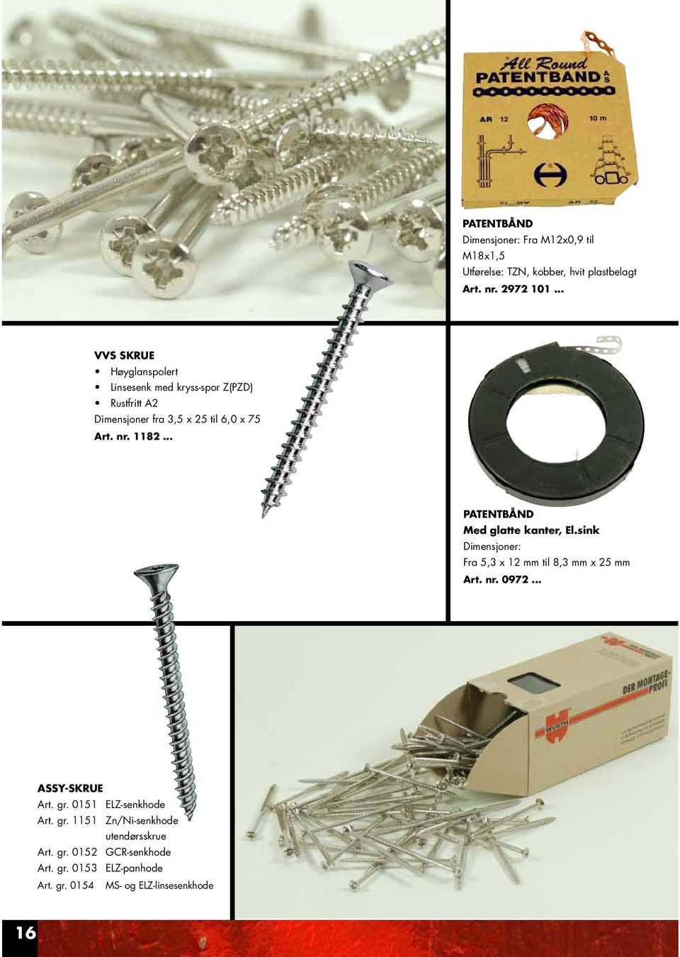 .. PATENTBÅND Med glatte kanter, El.sink Dimensjoner: Fra 5,3 x 12 mm til 8,3 mm x 25 mm Art. nr. 0972... ASSY-SKRUE Art. gr.