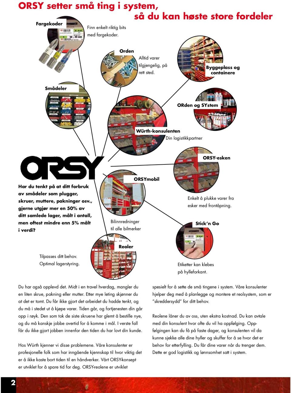 , gjerne utgjør mer en 50% av ditt samlede lager, målt i antall, men oftest mindre enn 5% målt i verdi? Bilinnredninger til alle bilmerker ORSYmobil Enkelt å plukke varer fra esker med frontåpning.