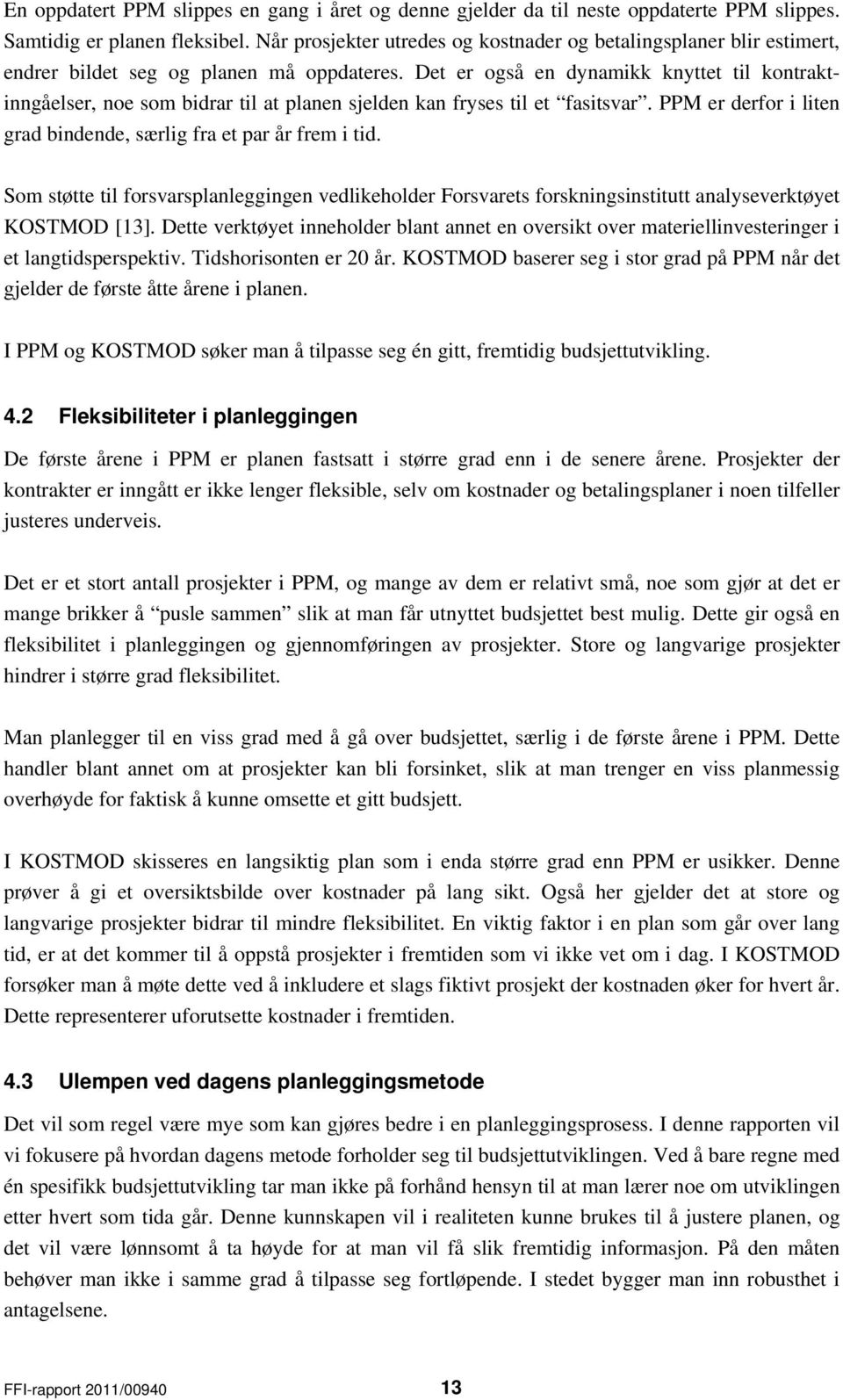 Det er også en dynamikk knyttet til kontraktinngåelser, noe som bidrar til at planen sjelden kan fryses til et fasitsvar. PPM er derfor i liten grad bindende, særlig fra et par år frem i tid.