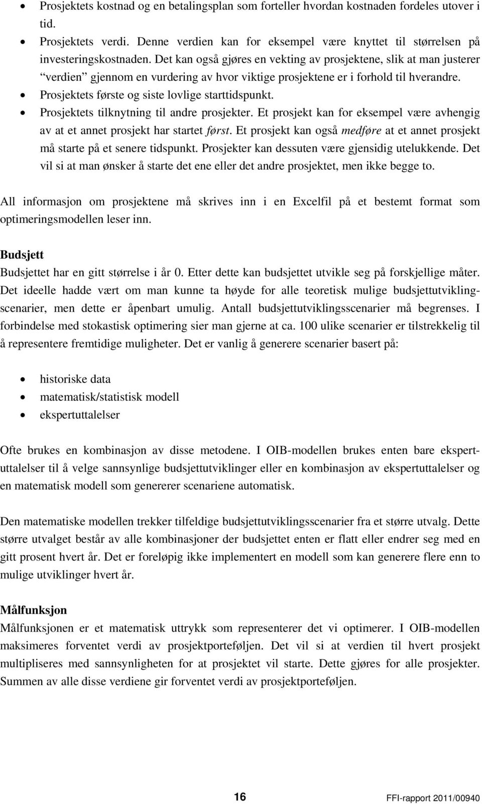 Prosjektets første og siste lovlige starttidspunkt. Prosjektets tilknytning til andre prosjekter. Et prosjekt kan for eksempel være avhengig av at et annet prosjekt har startet først.