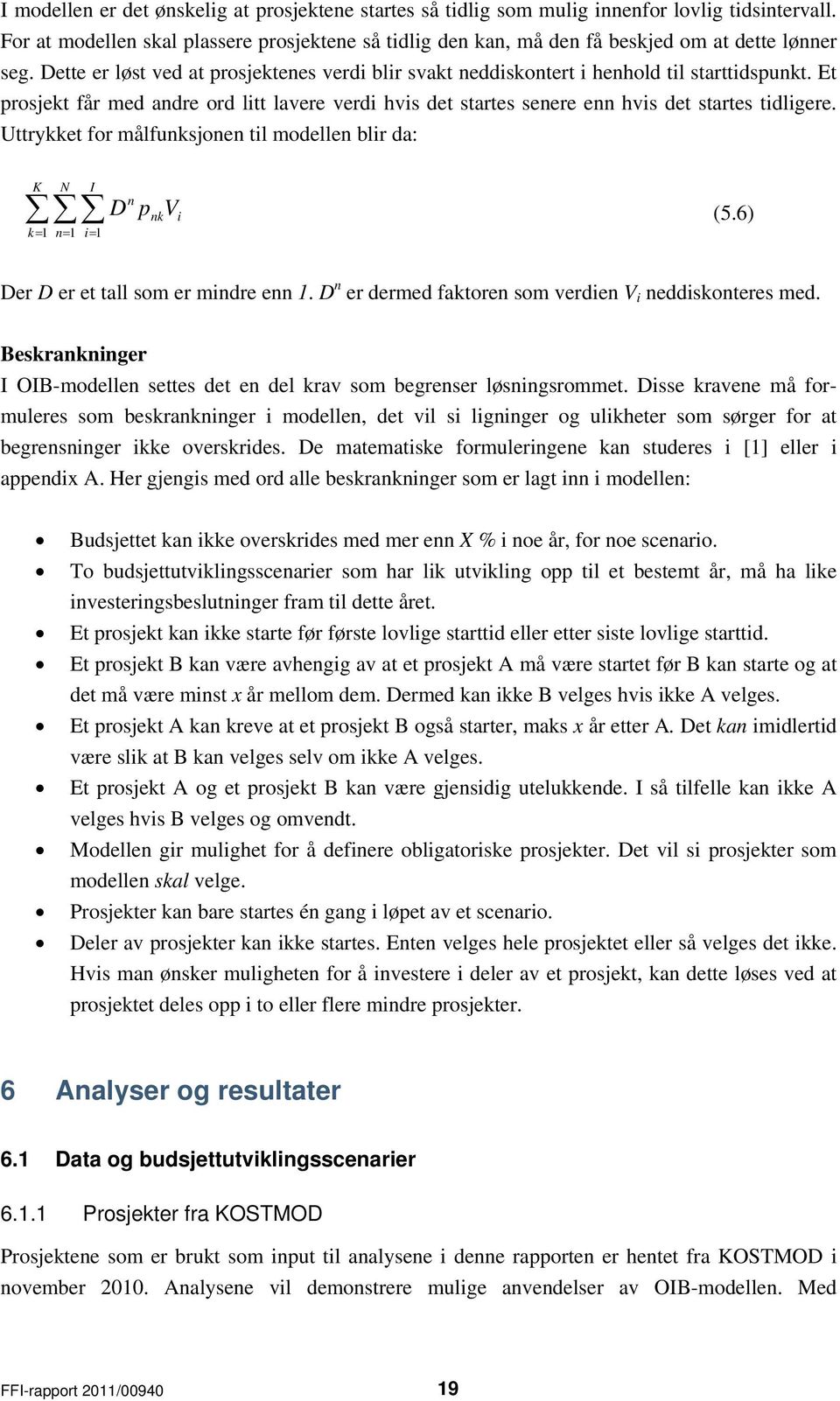 Et prosjekt får med andre ord litt lavere verdi hvis det startes senere enn hvis det startes tidligere. Uttrykket for målfunksjonen til modellen blir da: K N I k1 n1 i1 D n p nk V i (5.