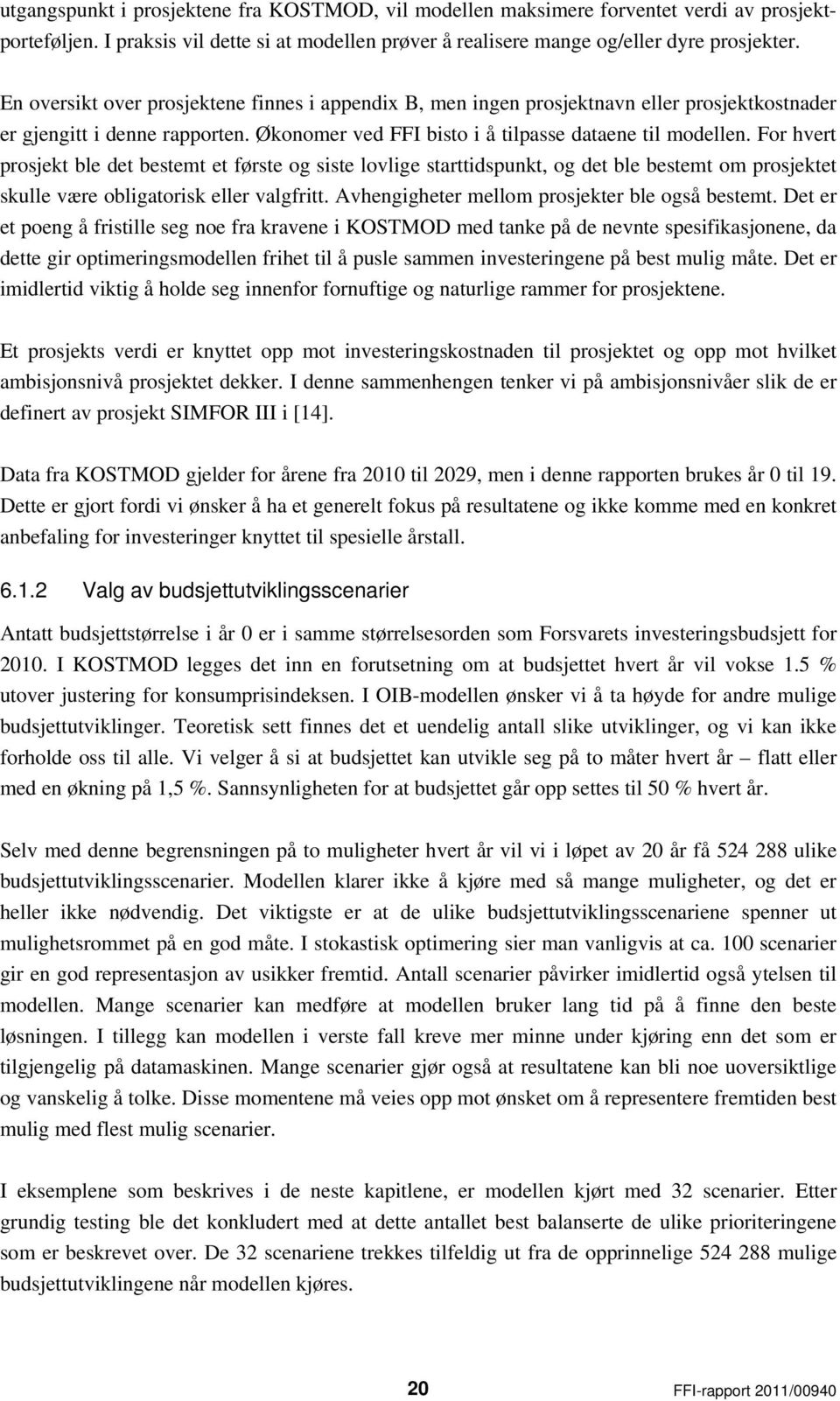 For hvert prosjekt ble det bestemt et første og siste lovlige starttidspunkt, og det ble bestemt om prosjektet skulle være obligatorisk eller valgfritt.