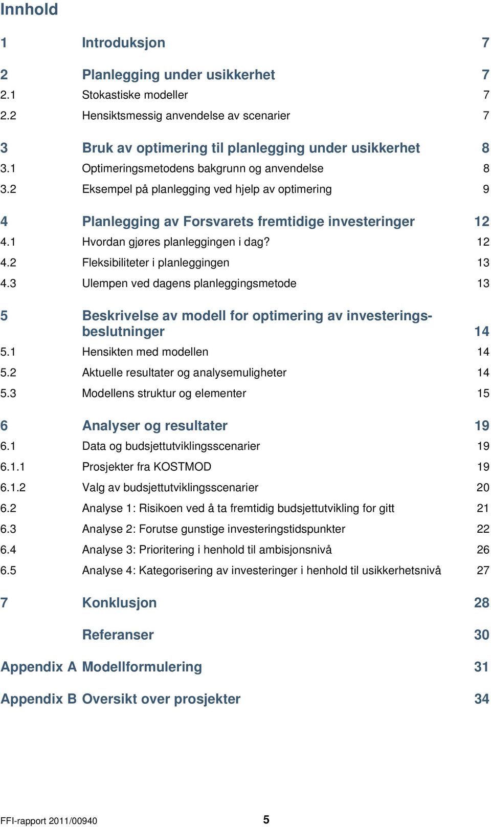 12 4.2 Fleksibiliteter i planleggingen 13 4.3 Ulempen ved dagens planleggingsmetode 13 5 Beskrivelse av modell for optimering av investeringsbeslutninger 14 5.1 Hensikten med modellen 14 5.