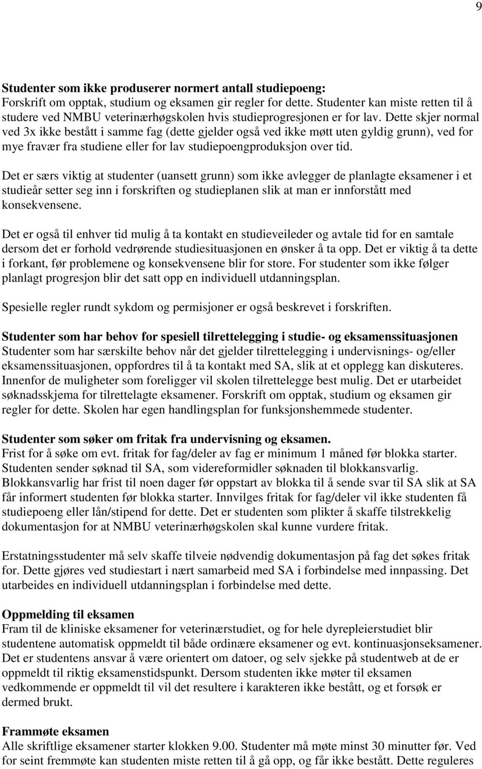 Dette skjer normal ved 3x ikke bestått i samme fag (dette gjelder også ved ikke møtt uten gyldig grunn), ved for mye fravær fra studiene eller for lav studiepoengproduksjon over tid.