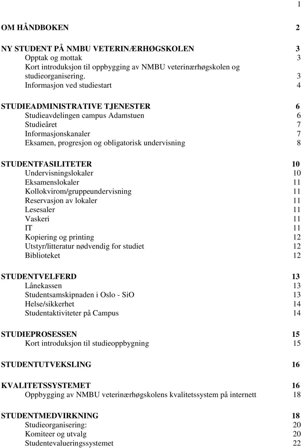 STUDENTFASILITETER 10 Undervisningslokaler 10 Eksamenslokaler 11 Kollokvirom/gruppeundervisning 11 Reservasjon av lokaler 11 Lesesaler 11 Vaskeri 11 IT 11 Kopiering og printing 12 Utstyr/litteratur