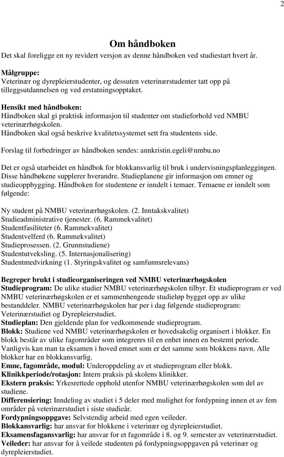 Hensikt med håndboken: Håndboken skal gi praktisk informasjon til studenter om studieforhold ved NMBU veterinærhøgskolen. Håndboken skal også beskrive kvalitetssystemet sett fra studentens side.