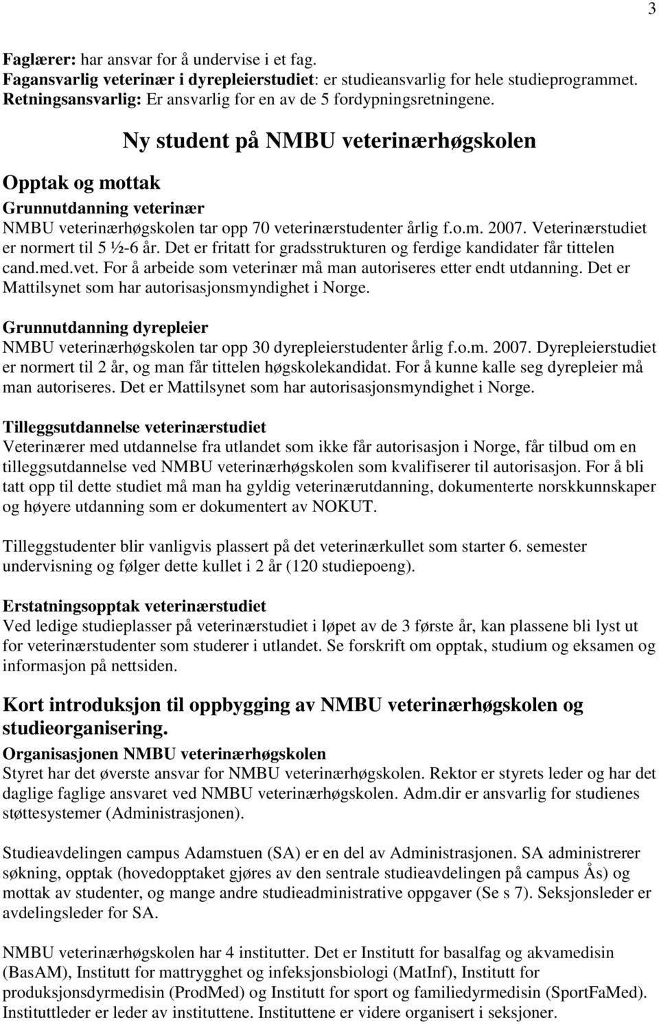 Ny student på NMBU veterinærhøgskolen Opptak og mottak Grunnutdanning veterinær NMBU veterinærhøgskolen tar opp 70 veterinærstudenter årlig f.o.m. 2007. Veterinærstudiet er normert til 5 ½-6 år.