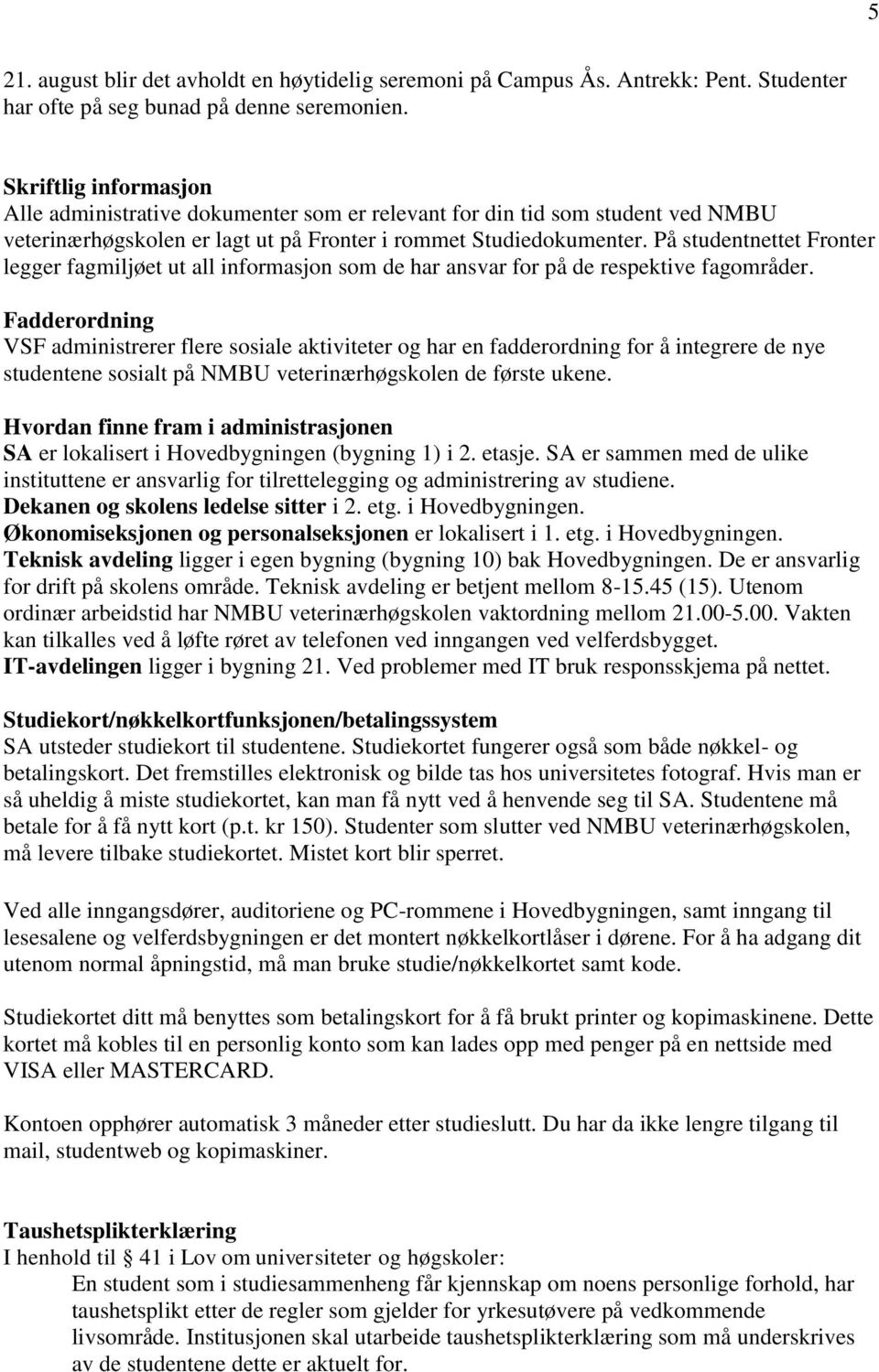 På studentnettet Fronter legger fagmiljøet ut all informasjon som de har ansvar for på de respektive fagområder.