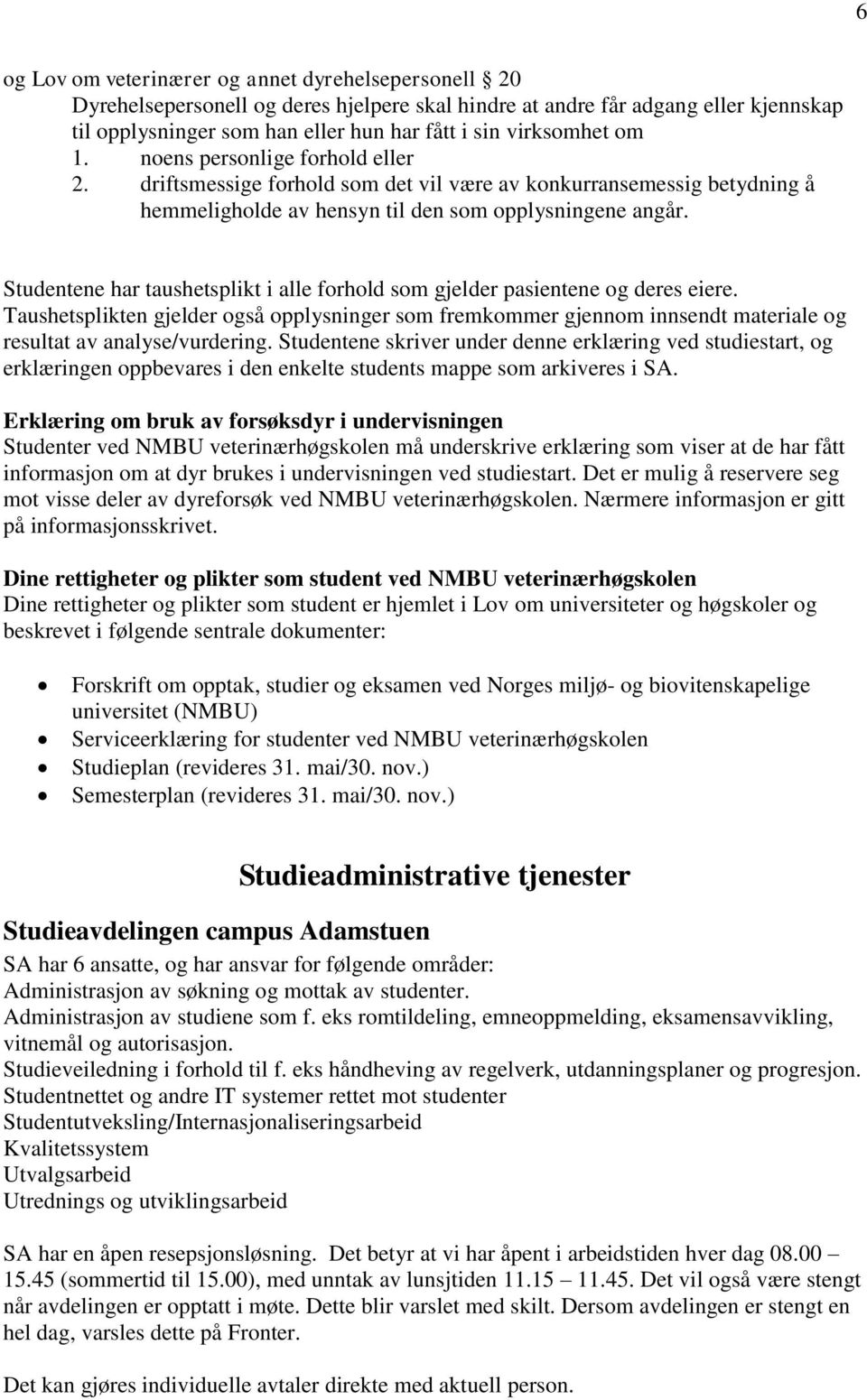 Studentene har taushetsplikt i alle forhold som gjelder pasientene og deres eiere. Taushetsplikten gjelder også opplysninger som fremkommer gjennom innsendt materiale og resultat av analyse/vurdering.