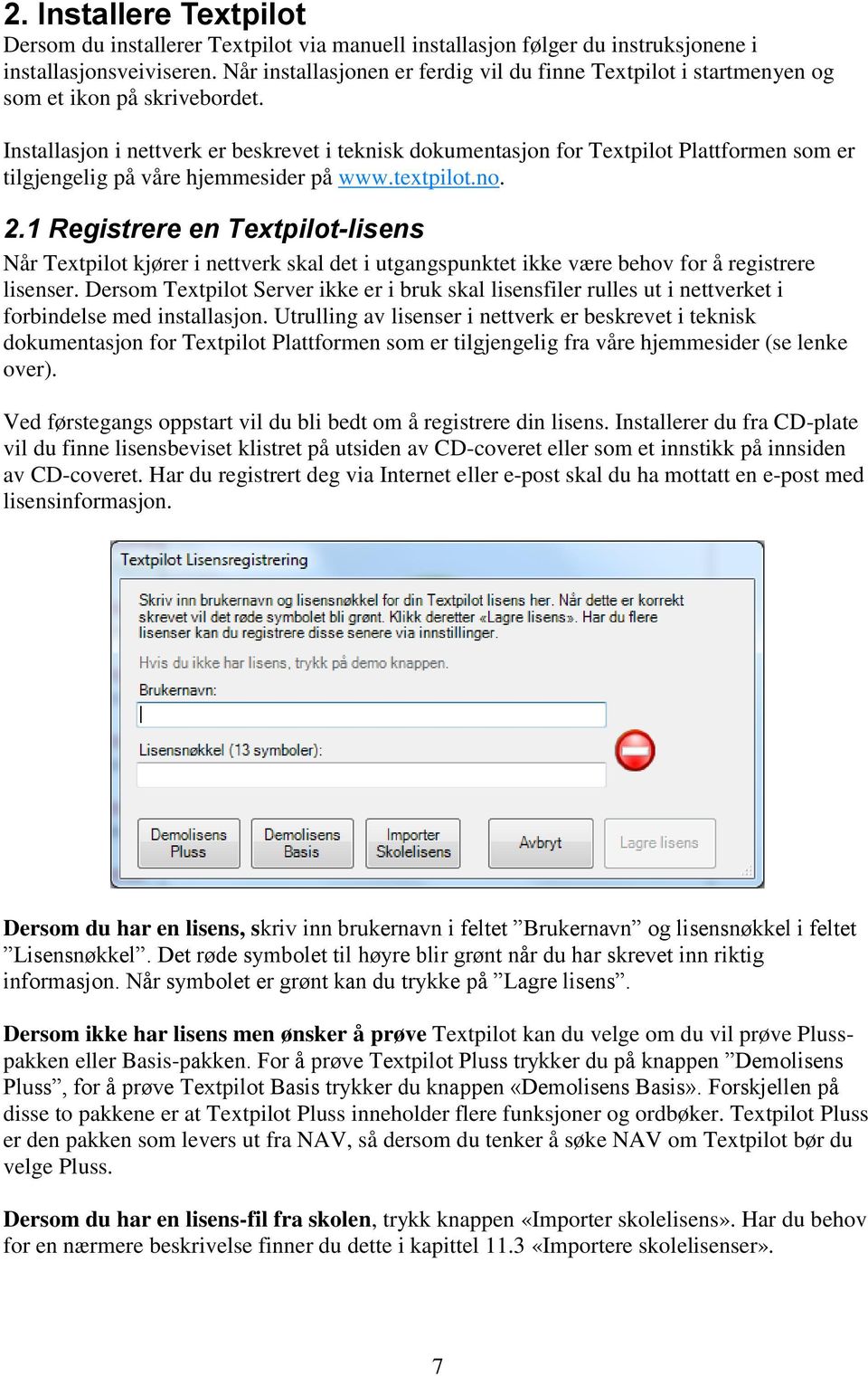 Installasjon i nettverk er beskrevet i teknisk dokumentasjon for Textpilot Plattformen som er tilgjengelig på våre hjemmesider på www.textpilot.no. 2.