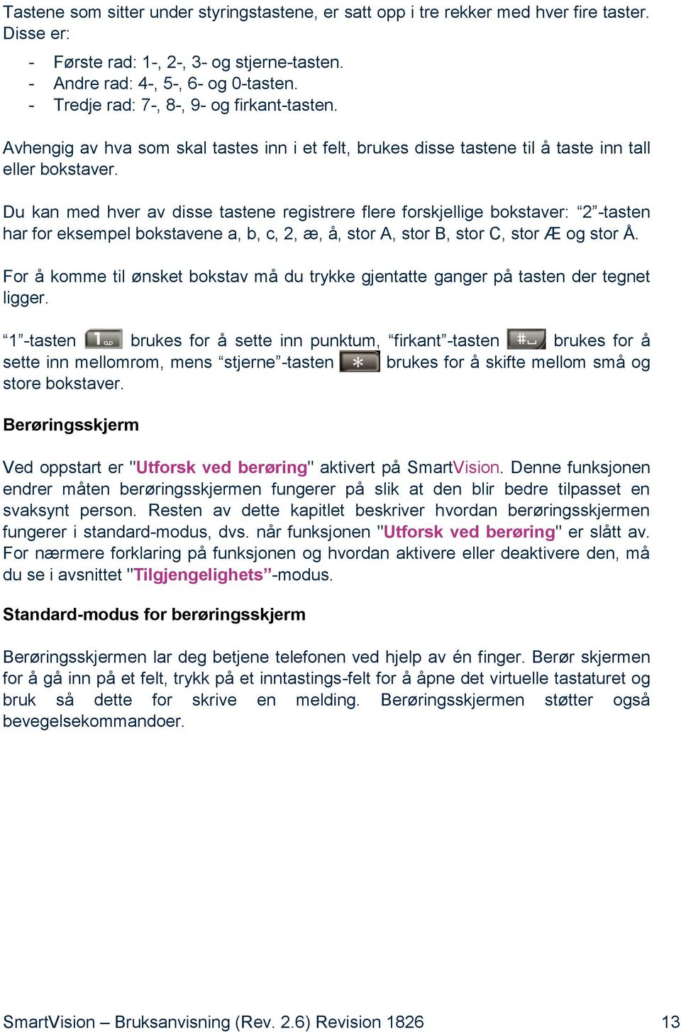 Du kan med hver av disse tastene registrere flere forskjellige bokstaver: 2 -tasten har for eksempel bokstavene a, b, c, 2, æ, å, stor A, stor B, stor C, stor Æ og stor Å.