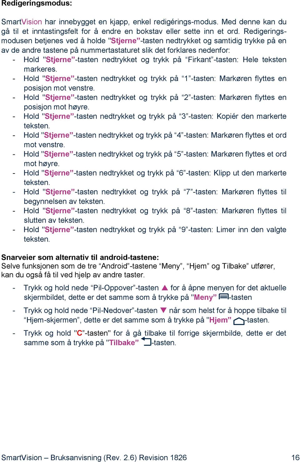 trykk på Firkant -tasten: Hele teksten markeres. - Hold "Stjerne -tasten nedtrykket og trykk på 1 -tasten: Markøren flyttes en posisjon mot venstre.