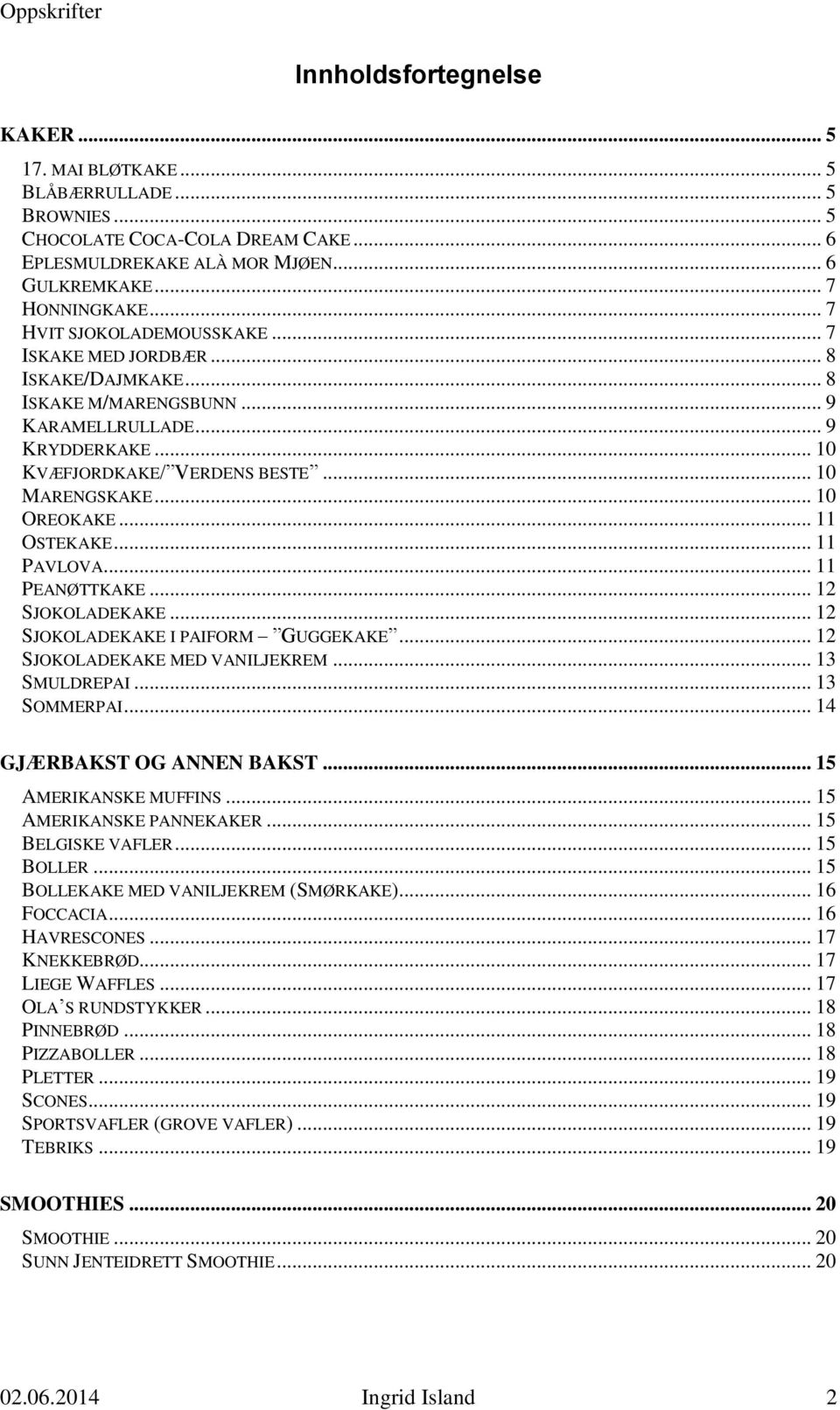 .. 10 OREOKAKE... 11 OSTEKAKE... 11 PAVLOVA... 11 PEANØTTKAKE... 12 SJOKOLADEKAKE... 12 SJOKOLADEKAKE I PAIFORM GUGGEKAKE... 12 SJOKOLADEKAKE MED VANILJEKREM... 13 SMULDREPAI... 13 SOMMERPAI.