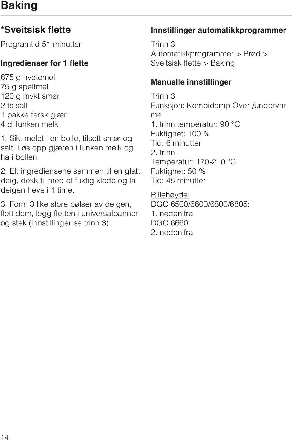 3. Form 3 like store pølser av deigen, flett dem, legg fletten i universalpannen og stek (innstillinger se trinn 3).