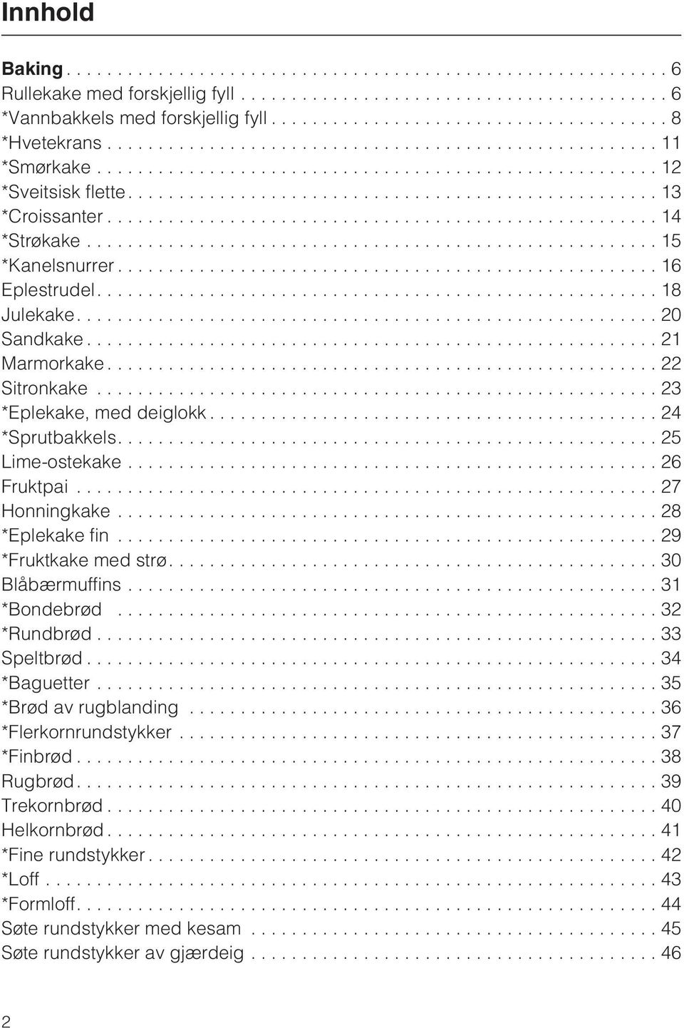 ..27 Honningkake...28 *Eplekake fin...29 *Fruktkake med strø....30 Blåbærmuffins...31 *Bondebrød...32 *Rundbrød...33 Speltbrød...34 *Baguetter...35 *Brød av rugblanding.