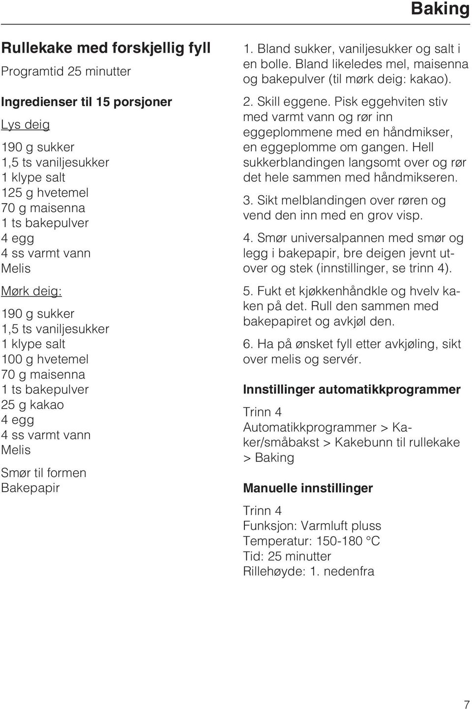 Bland sukker, vaniljesukker og salt i en bolle. Bland likeledes mel, maisenna og bakepulver (til mørk deig: kakao). 2. Skill eggene.