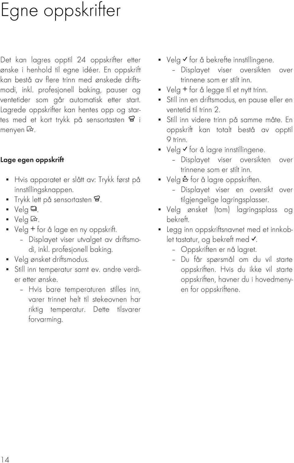 Lage egen oppskrift Hvis apparatet er slått av: Trykk først på innstillingsknappen. Trykk lett på sensortasten. Velg. Velg. Velg for å lage en ny oppskrift.