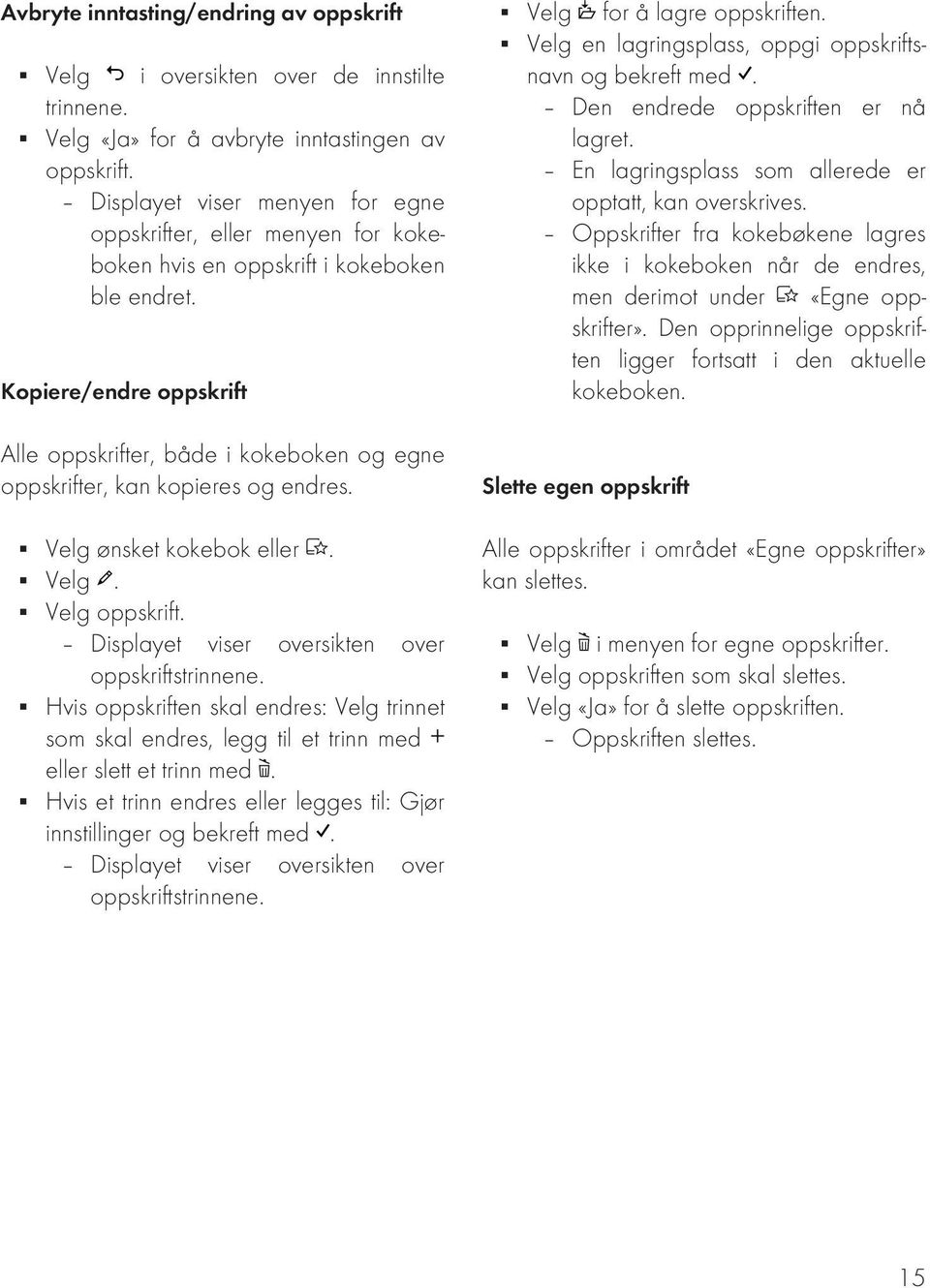 Kopiere/endre oppskrift Alle oppskrifter, både i kokeboken og egne oppskrifter, kan kopieres og endres. Velg ønsket kokebok eller. Velg. Velg oppskrift.