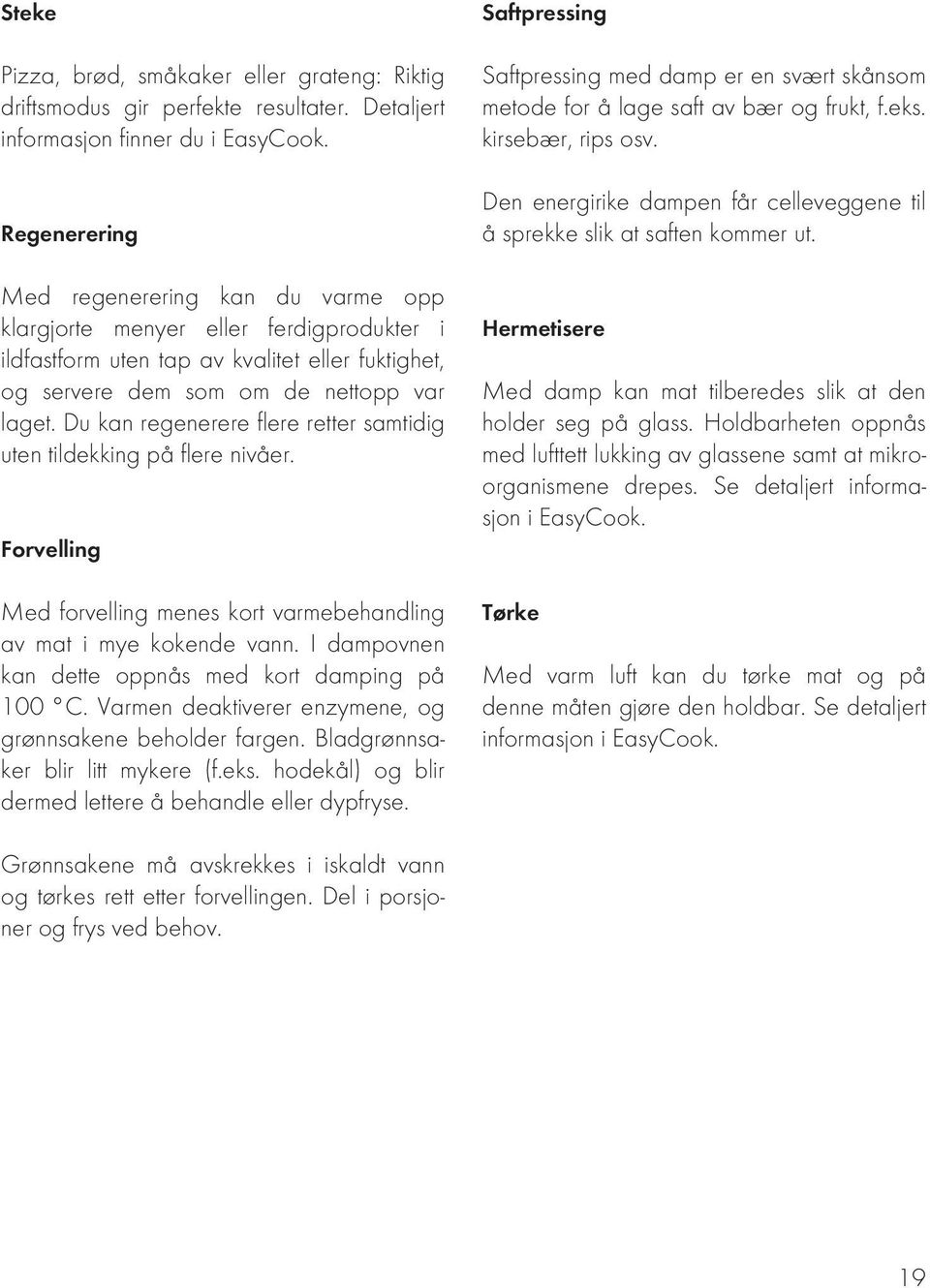 Du kan regenerere flere retter samtidig uten tildekking på flere nivåer. Forvelling Med forvelling menes kort varmebehandling av mat i mye kokende vann.