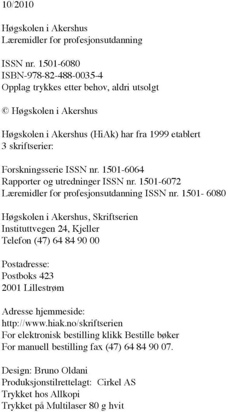 1501-6064 Rapporter og utredninger ISSN nr. 1501-6072 Læremidler for profesjonsutdanning ISSN nr.