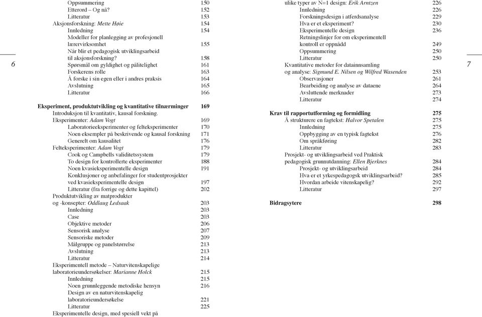 158 Spørsmål om gyldighet og pålitelighet 161 Forskerens rolle 163 Å forske i sin egen eller i andres praksis 164 Avslutning 165 Litteratur 166 Eksperiment, produktutvikling og kvantitative