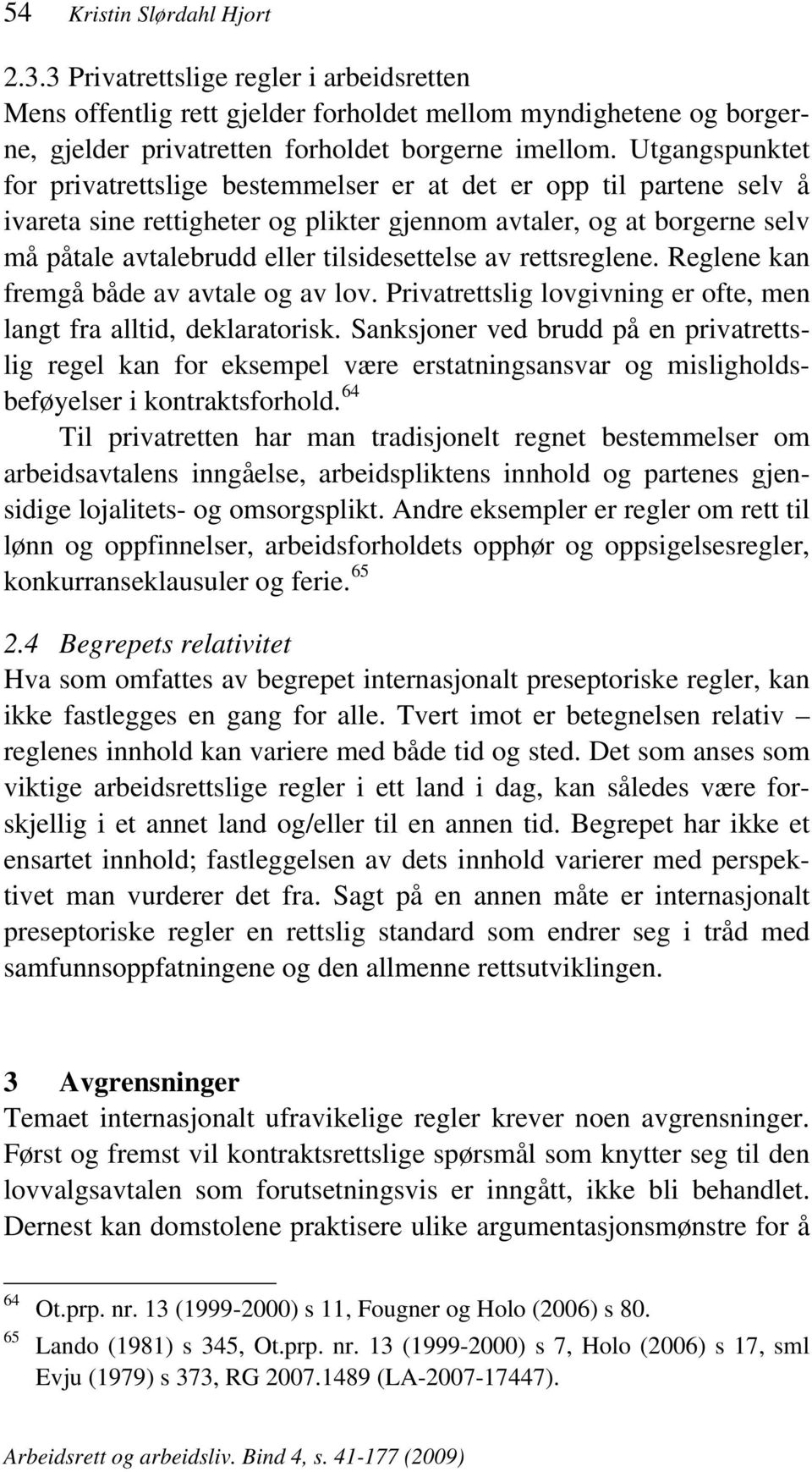 tilsidesettelse av rettsreglene. Reglene kan fremgå både av avtale og av lov. Privatrettslig lovgivning er ofte, men langt fra alltid, deklaratorisk.