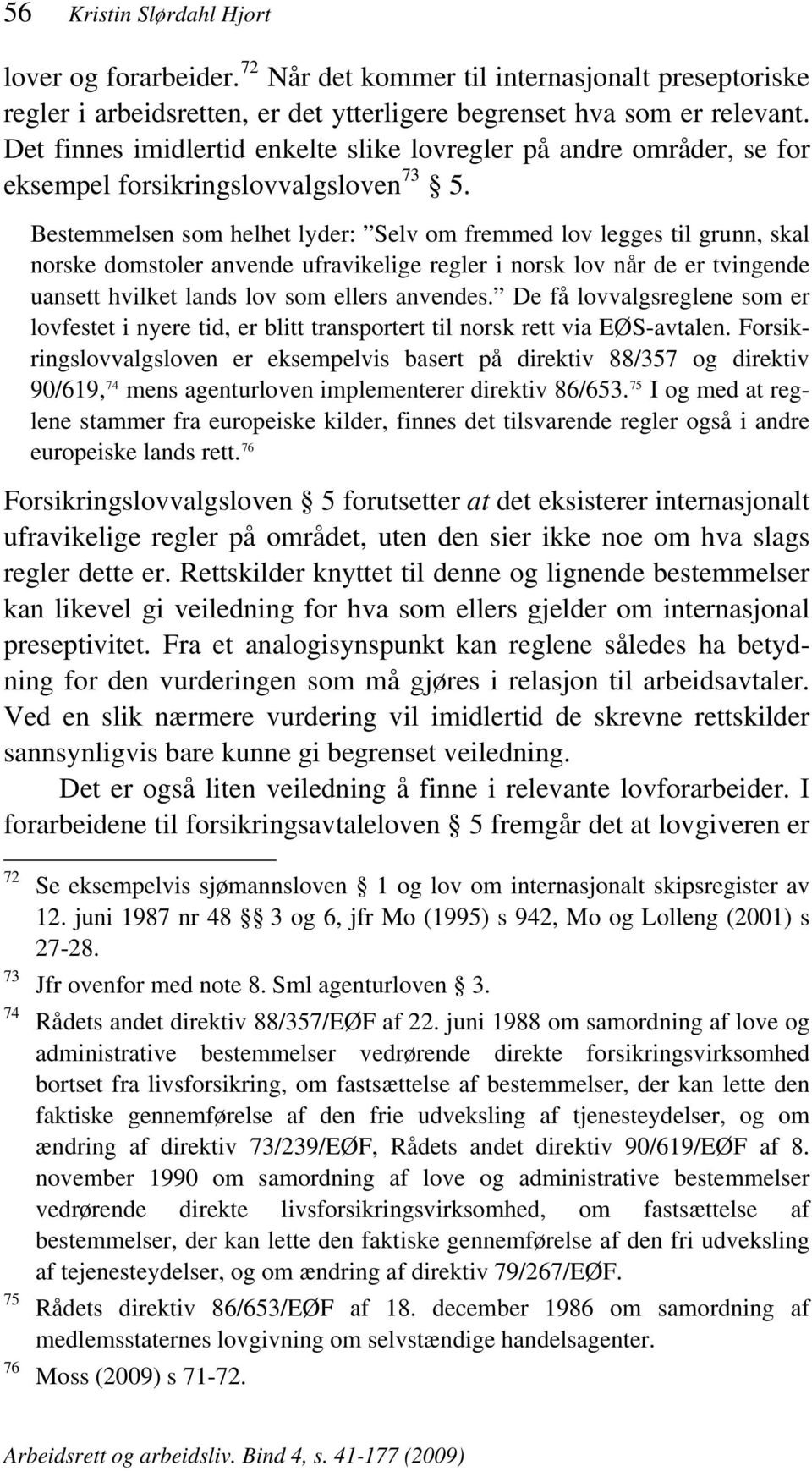 Bestemmelsen som helhet lyder: Selv om fremmed lov legges til grunn, skal norske domstoler anvende ufravikelige regler i norsk lov når de er tvingende uansett hvilket lands lov som ellers anvendes.