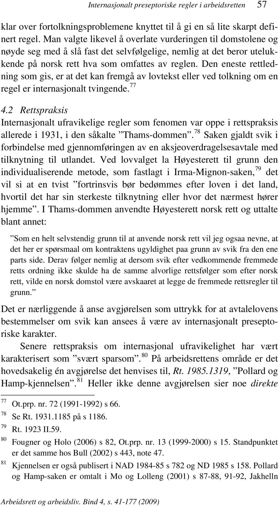 Den eneste rettledning som gis, er at det kan fremgå av lovtekst eller ved tolkning om en regel er internasjonalt tvingende. 77 4.