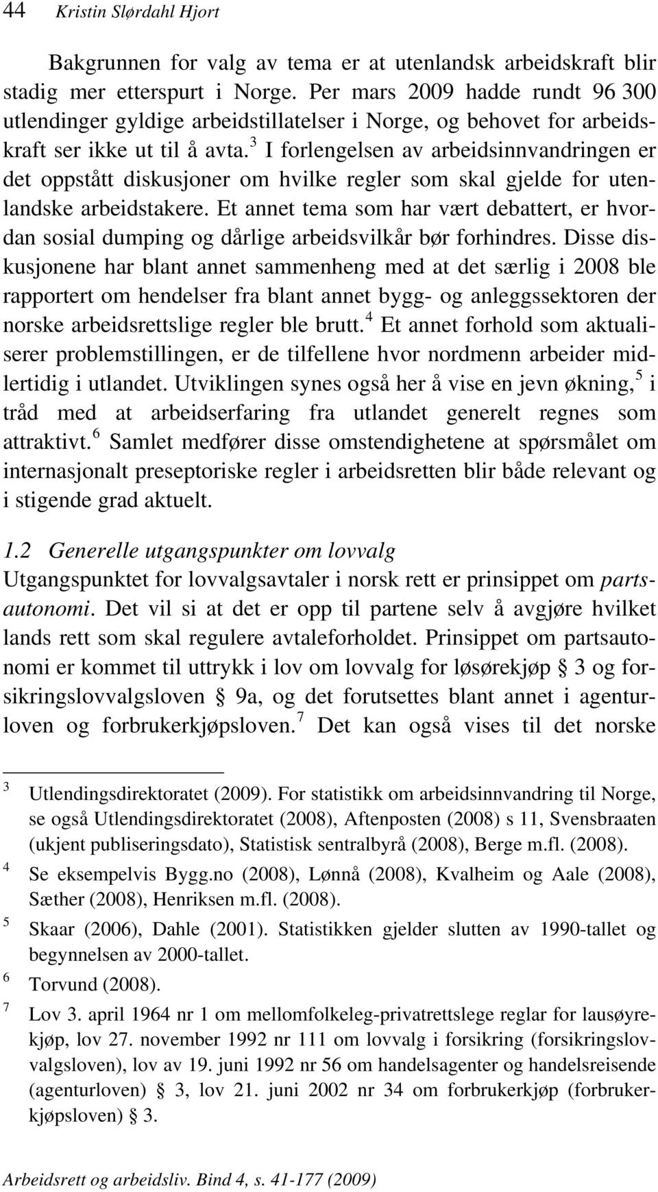 3 I forlengelsen av arbeidsinnvandringen er det oppstått diskusjoner om hvilke regler som skal gjelde for utenlandske arbeidstakere.