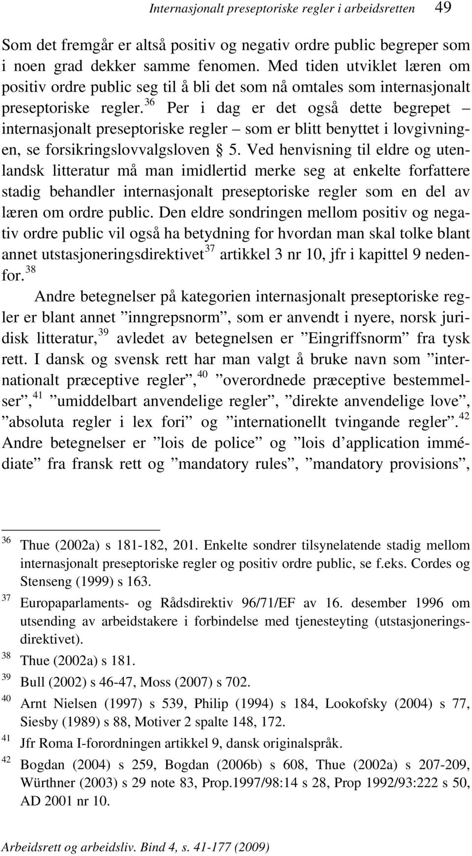 36 Per i dag er det også dette begrepet internasjonalt preseptoriske regler som er blitt benyttet i lovgivningen, se forsikringslovvalgsloven 5.