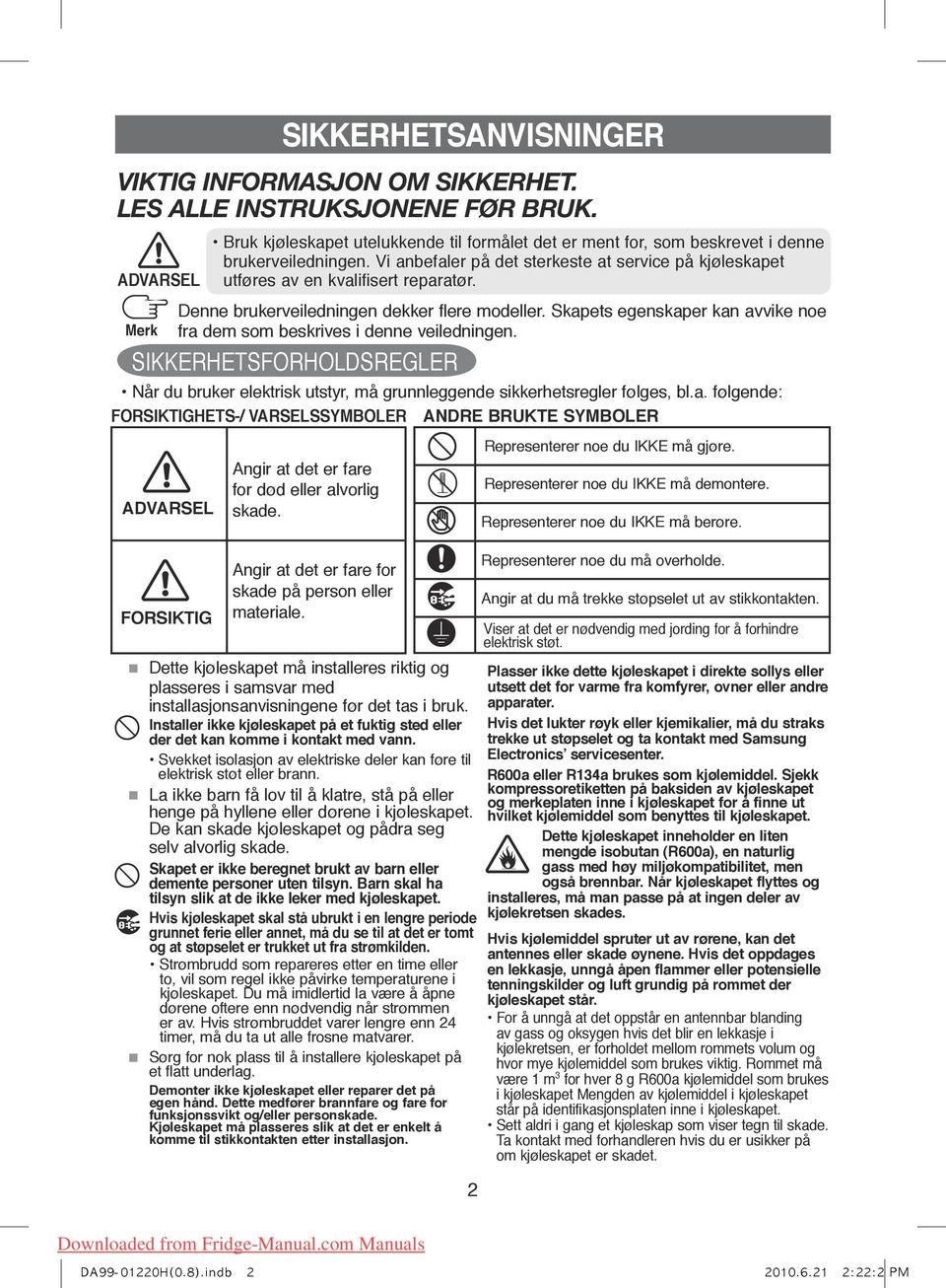 Vi anbefaler på det sterkeste at service på kjøleskapet utføres av en kvalifisert reparatør. Denne brukerveiledningen dekker flere modeller.