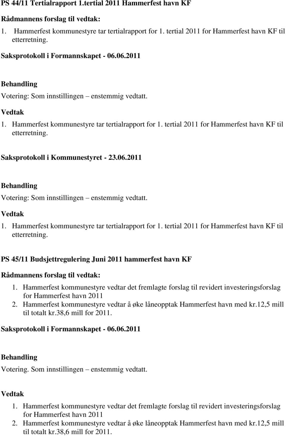 Hammerfest kommunestyre vedtar det fremlagte forslag til revidert investeringsforslag for Hammerfest havn 2011 2. Hammerfest kommunestyre vedtar å øke låneopptak Hammerfest havn med kr.