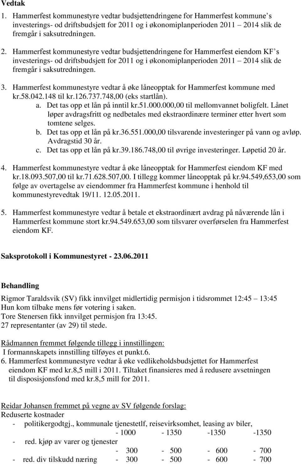 11 2014 slik de fremgår i saksutredningen. 2. Hammerfest kommunestyre vedtar budsjettendringene for Hammerfest eiendom KF s investerings- od driftsbudsjett for 2011 2014 slik de fremgår i saksutredningen.