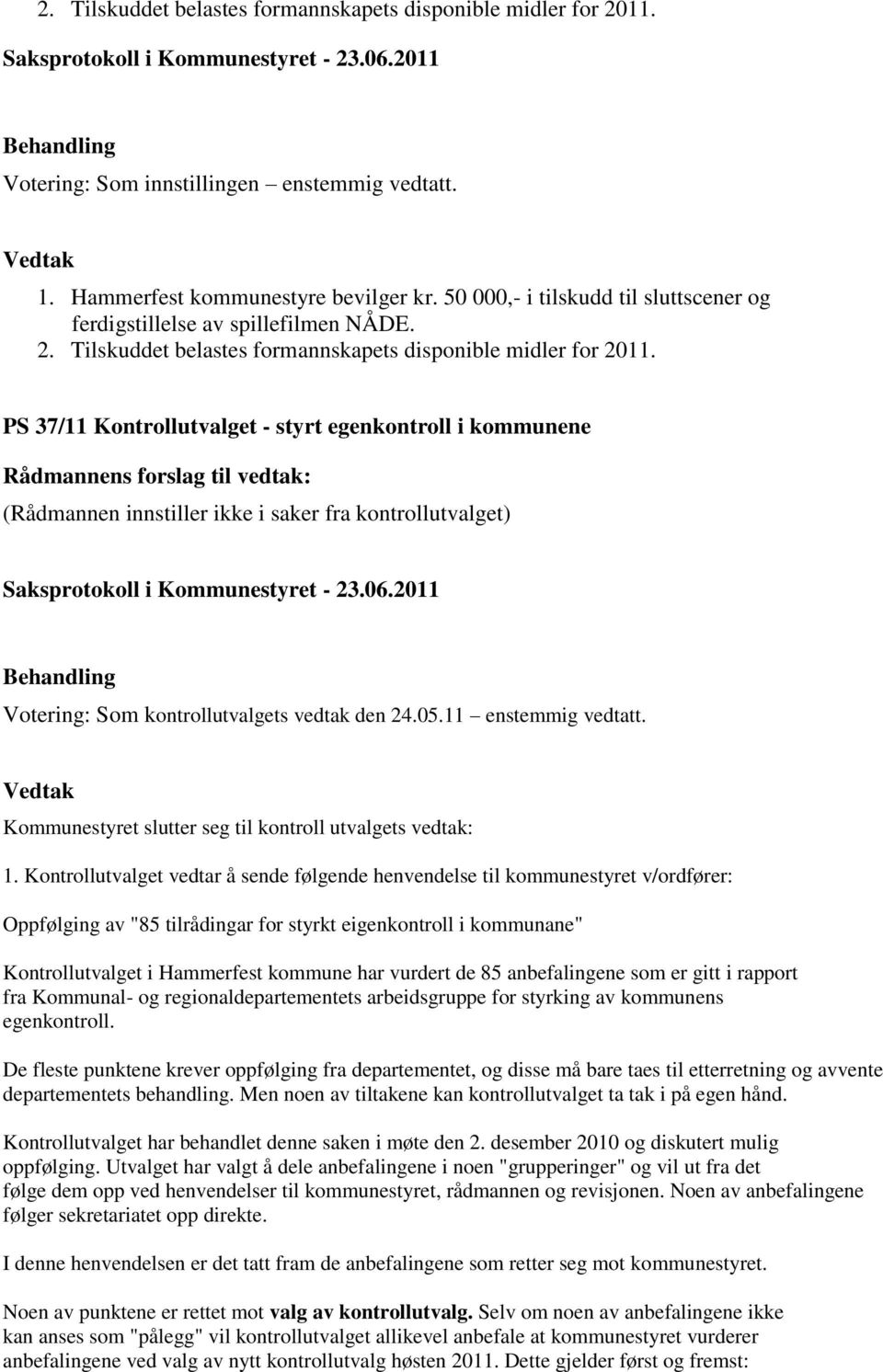 PS 37/11 Kontrollutvalget - styrt egenkontroll i kommunene (Rådmannen innstiller ikke i saker fra kontrollutvalget) Votering: Som kontrollutvalgets vedtak den 24.05.11 enstemmig vedtatt.