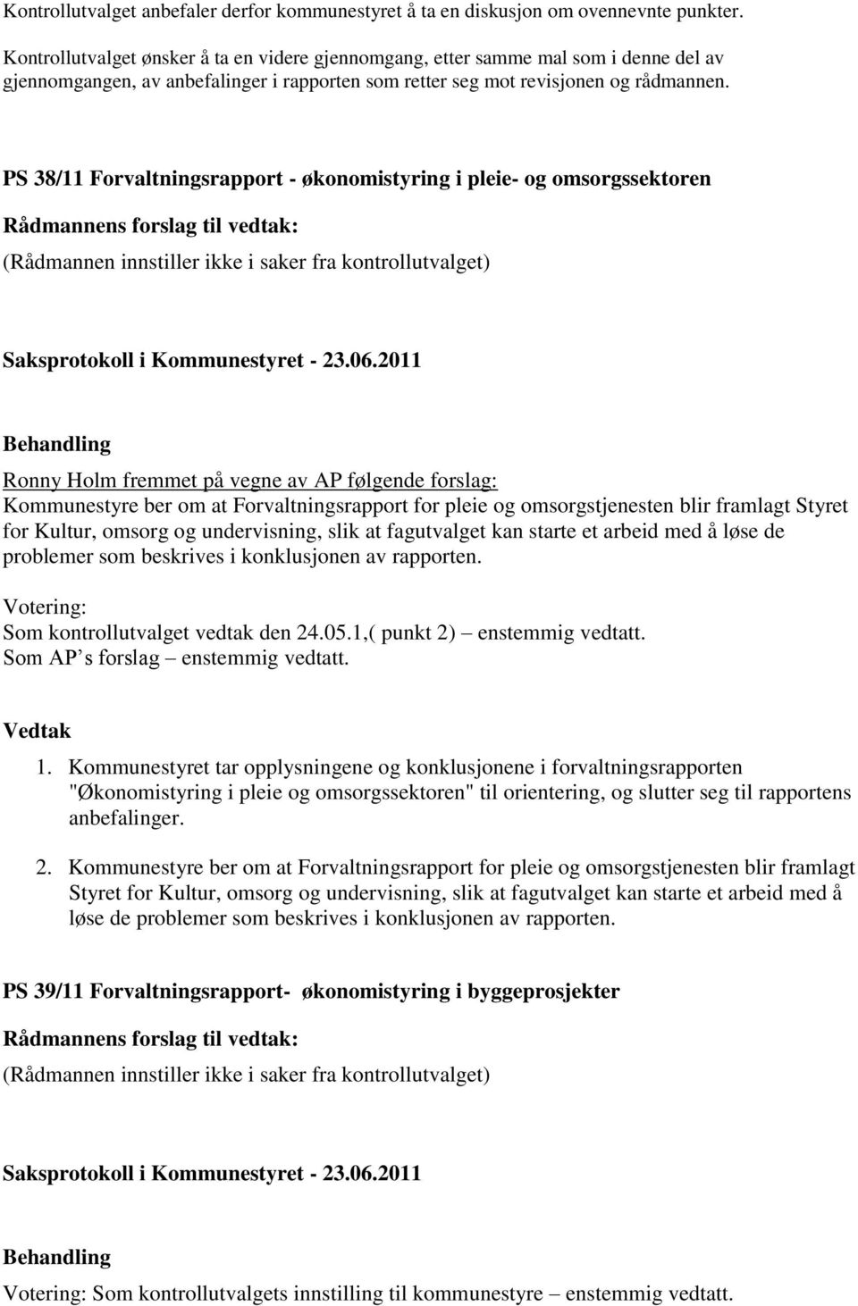 PS 38/11 Forvaltningsrapport - økonomistyring i pleie- og omsorgssektoren (Rådmannen innstiller ikke i saker fra kontrollutvalget) Ronny Holm fremmet på vegne av AP følgende forslag: Kommunestyre ber