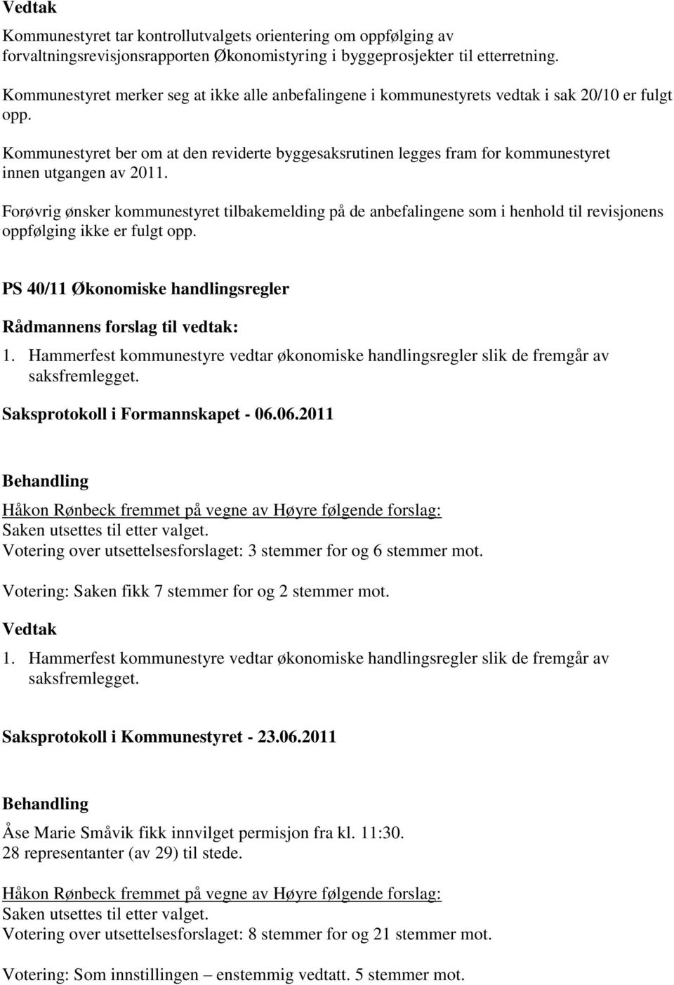 Kommunestyret ber om at den reviderte byggesaksrutinen legges fram for kommunestyret innen utgangen av 2011.